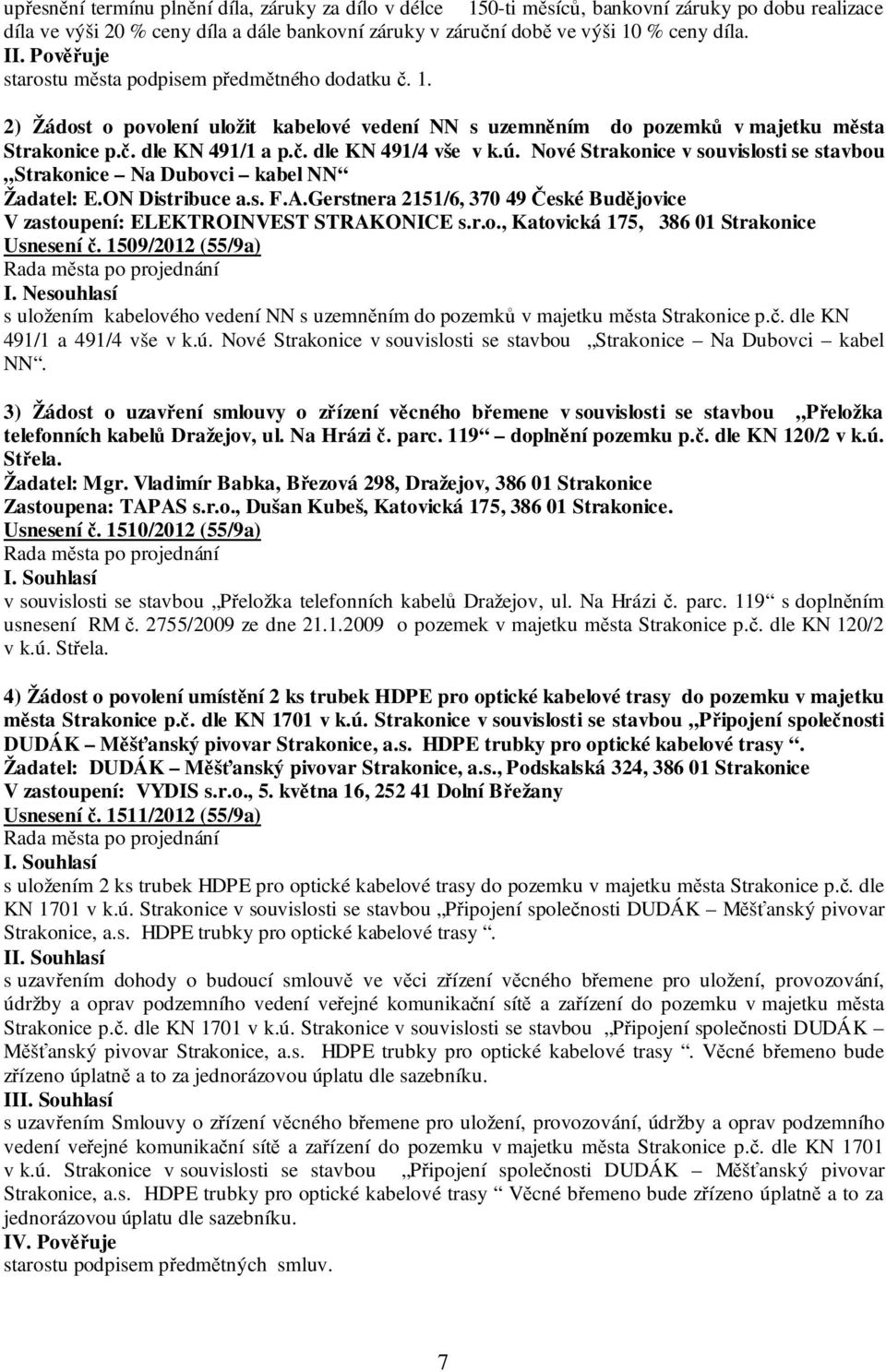 ú. Nové Strakonice v souvislosti se stavbou Strakonice Na Dubovci kabel NN Žadatel: E.ON Distribuce a.s. F.A.Gerstnera 2151/6, 370 49 České Budějovice V zastoupení: ELEKTROINVEST STRAKONICE s.r.o., Katovická 175, 386 01 Strakonice Usnesení č.