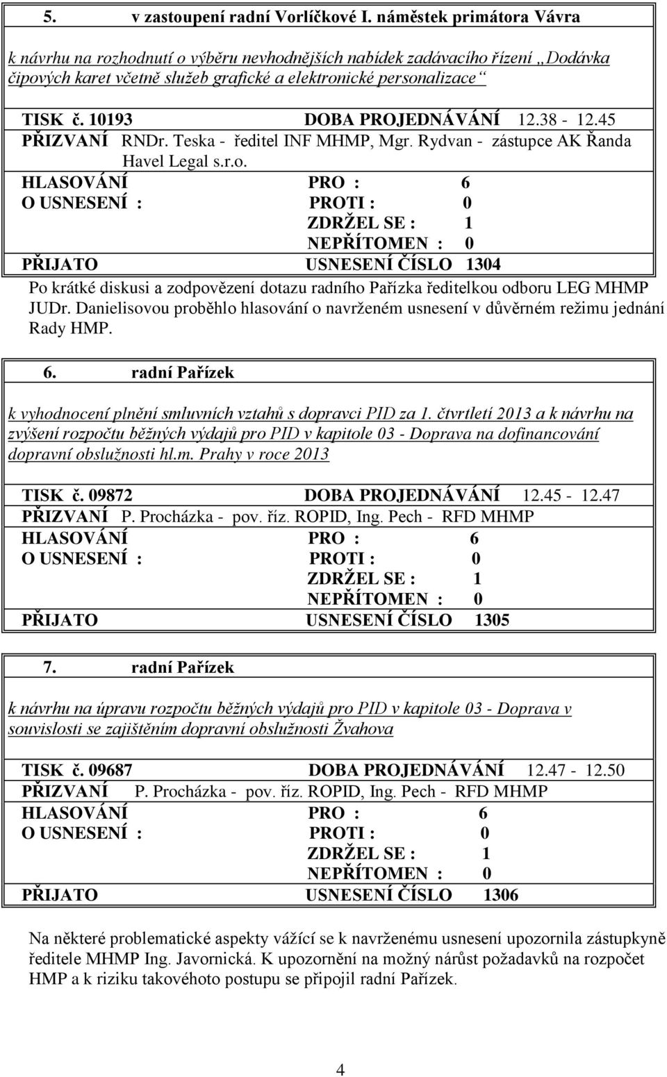 10193 DOBA PROJEDNÁVÁNÍ 12.38-12.45 PŘIZVANÍ RNDr. Teska - ředitel INF MHMP, Mgr. Rydvan - zástupce AK Řanda Havel Legal s.r.o.