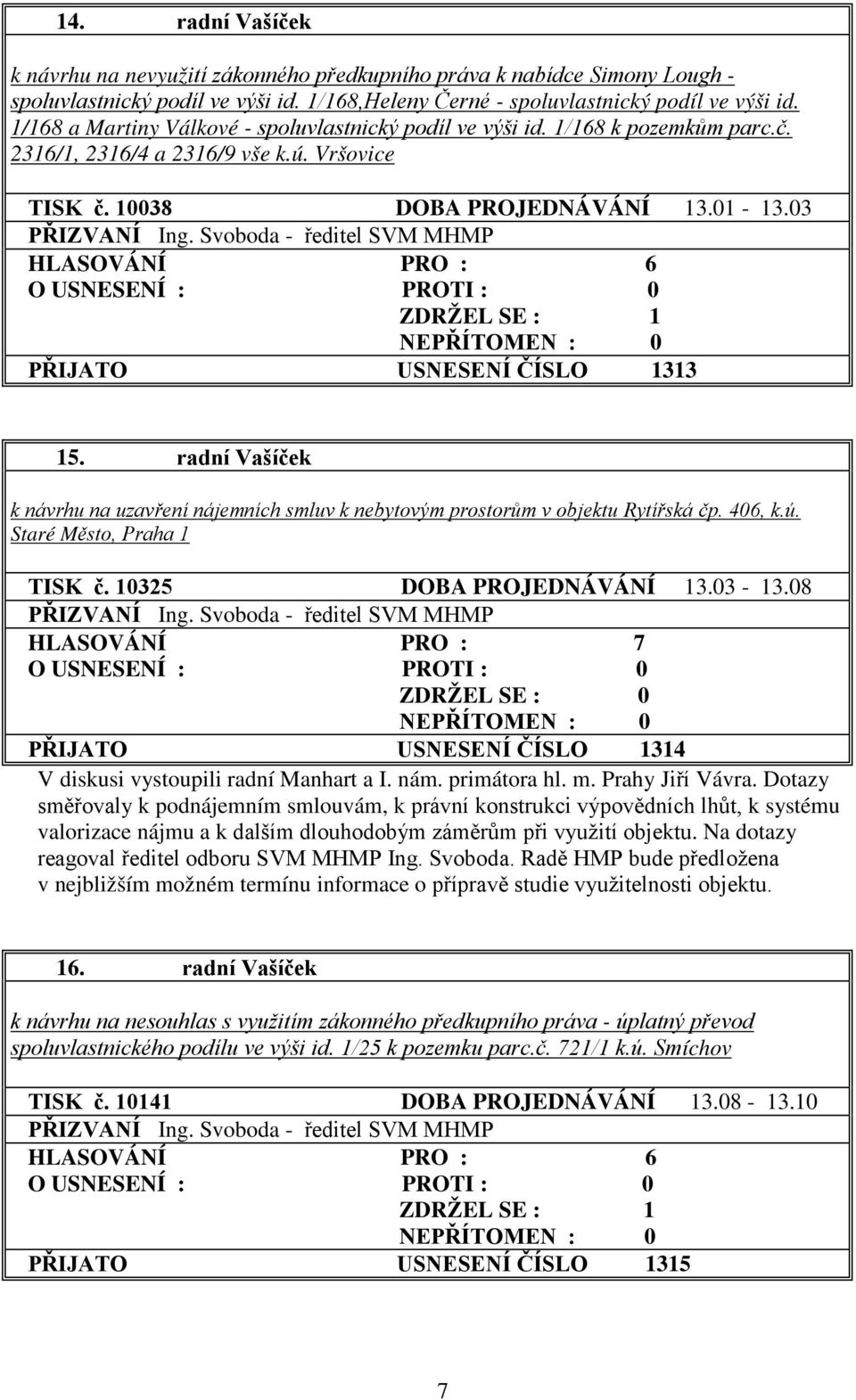 Svoboda - ředitel SVM MHMP PŘIJATO USNESENÍ ČÍSLO 1313 15. radní Vašíček k návrhu na uzavření nájemních smluv k nebytovým prostorům v objektu Rytířská čp. 406, k.ú. Staré Město, Praha 1 TISK č.