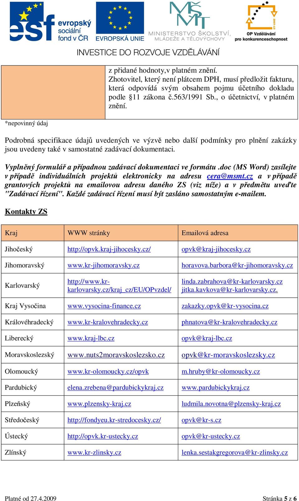 Vyplněný formulář a případnou zadávací dokumentaci ve formátu.doc (MS Word) zasílejte v případě individuálních projektů elektronicky na adresu cera@msmt.