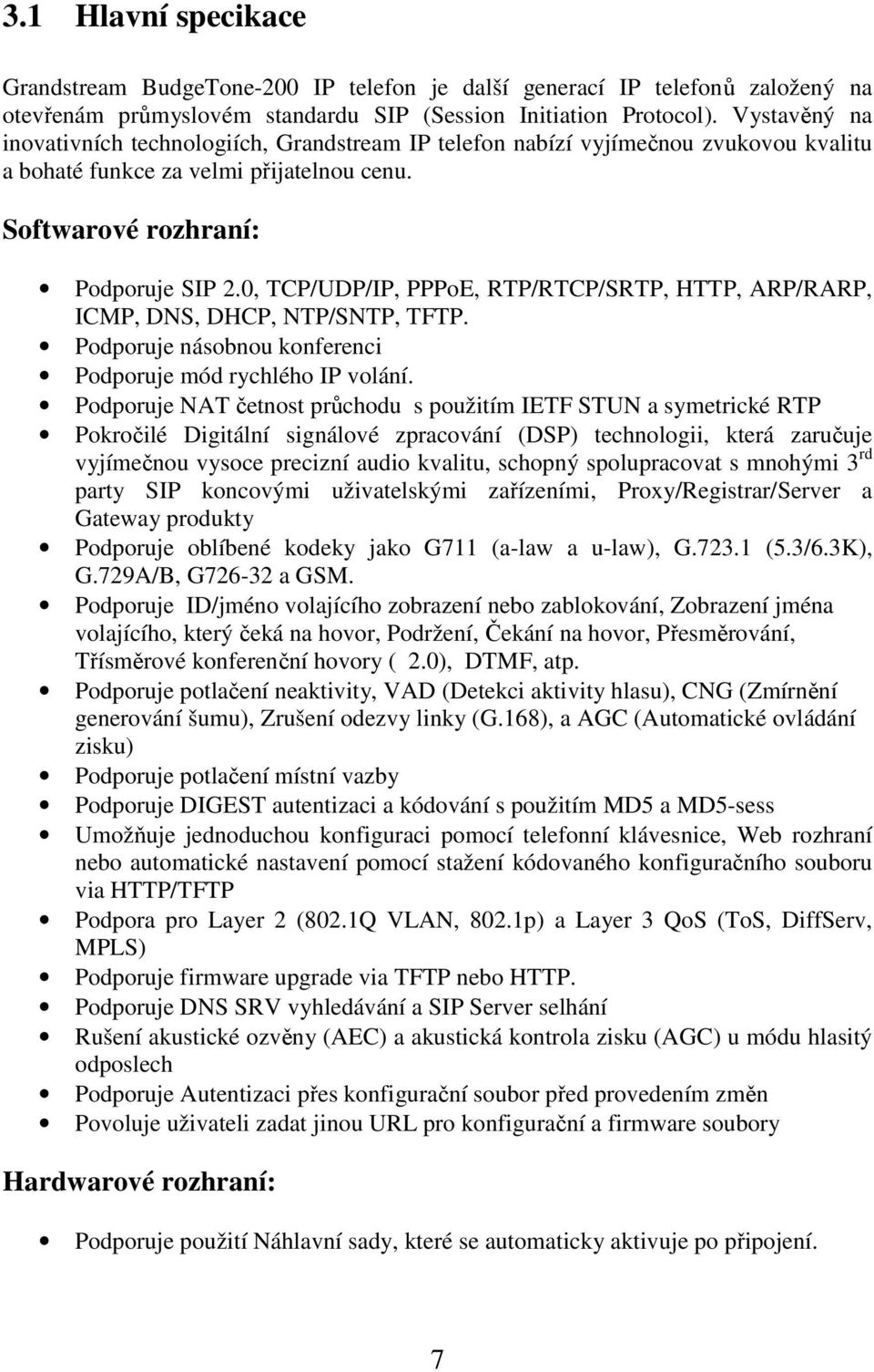 0, TCP/UDP/IP, PPPoE, RTP/RTCP/SRTP, HTTP, ARP/RARP, ICMP, DNS, DHCP, NTP/SNTP, TFTP. Podporuje násobnou konferenci Podporuje mód rychlého IP volání.