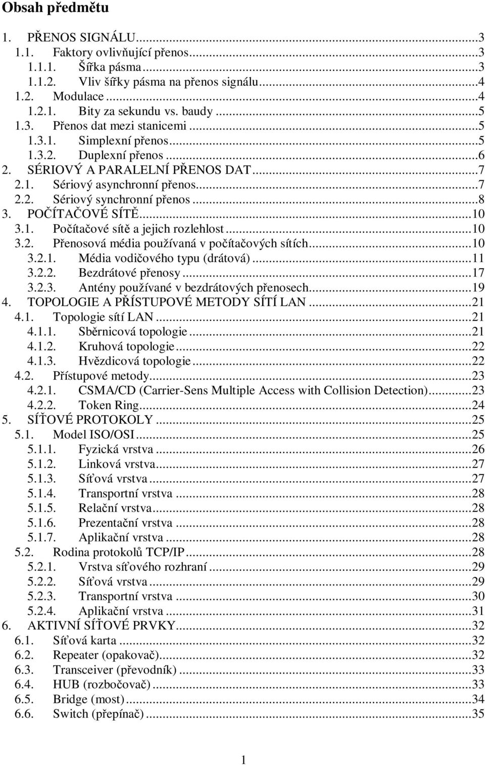 POČÍTAČOVÉ SÍTĚ...10 3.1. Počítačové sítě a jejich rozlehlost...10 3.2. Přenosová média používaná v počítačových sítích...10 3.2.1. Média vodičového typu (drátová)...11 3.2.2. Bezdrátové přenosy...17 3.