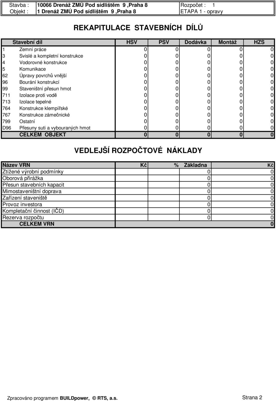 Izolace tepelné 0 0 0 0 0 764 Konstrukce klempířské 0 0 0 0 0 767 Konstrukce zámečnické 0 0 0 0 0 799 Ostatní 0 0 0 0 0 D96 Přesuny suti a vybouraných hmot 0 0 0 0 0 CELKEM OBJEKT 0 0 0 0 0 VEDLEJŠÍ