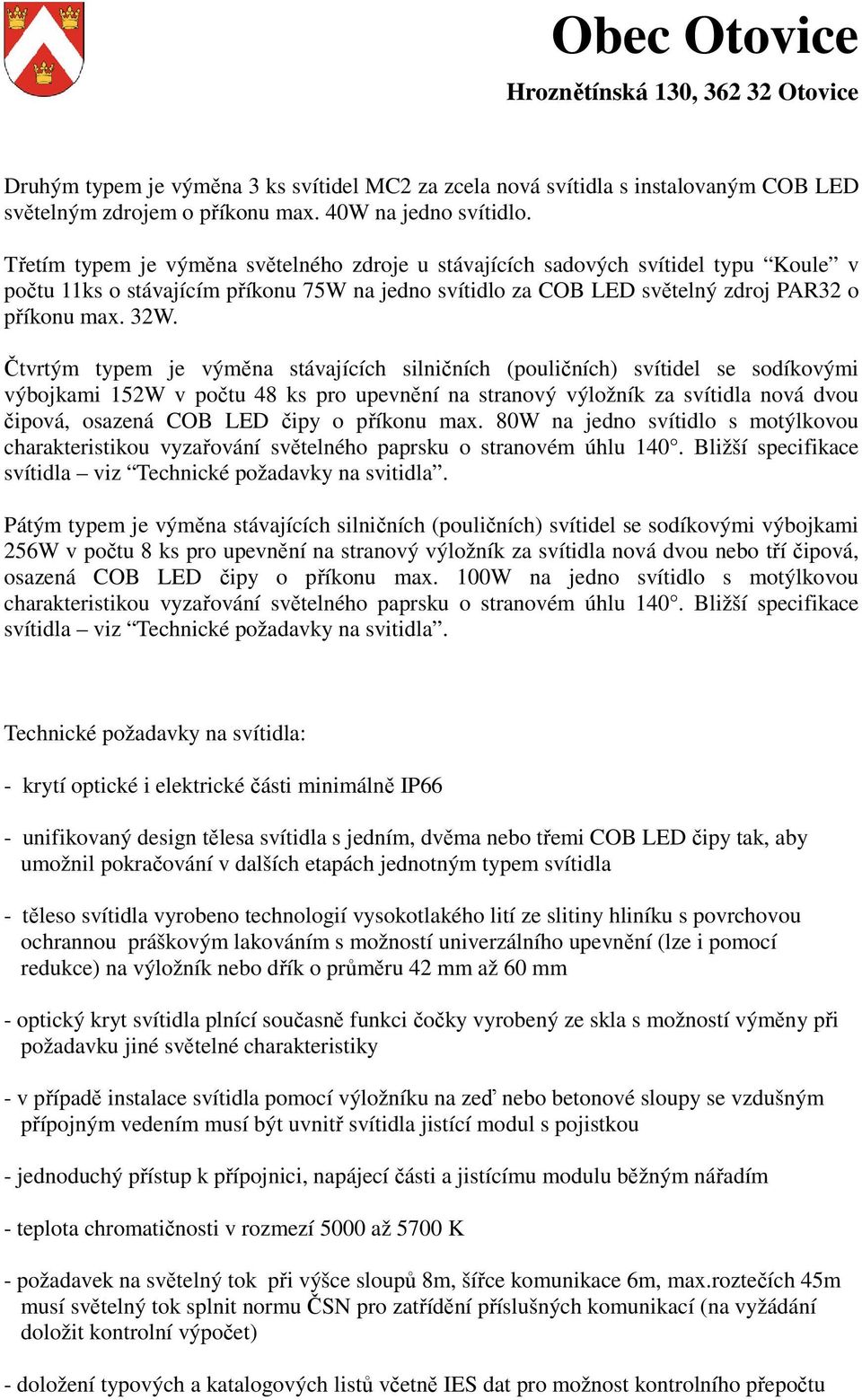 Čtvrtým typem je výměna stávajících silničních (pouličních) svítidel se sodíkovými výbojkami 152W v počtu 48 ks pro upevnění na stranový výložník za svítidla nová dvou čipová, osazená COB LED čipy o