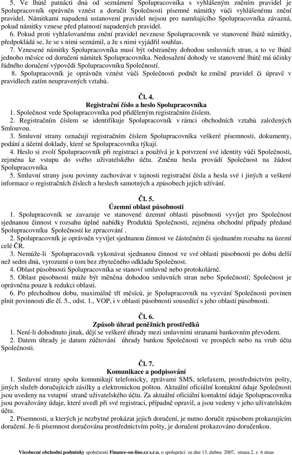 Pokud proti vyhlašovanému znění pravidel nevznese Spolupracovník ve stanovené lhůtě námitky, předpokládá se, že se s nimi seznámil, a že s nimi vyjádřil souhlas. 7.