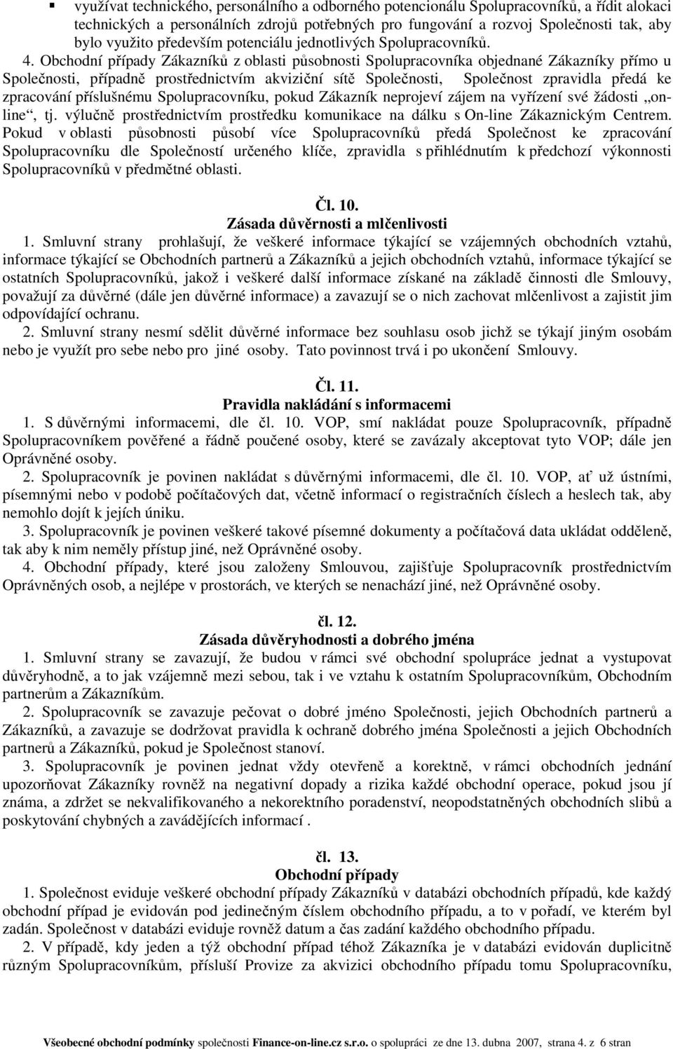 Obchodní případy Zákazníků z oblasti působnosti Spolupracovníka objednané Zákazníky přímo u Společnosti, případně prostřednictvím akviziční sítě Společnosti, Společnost zpravidla předá ke zpracování