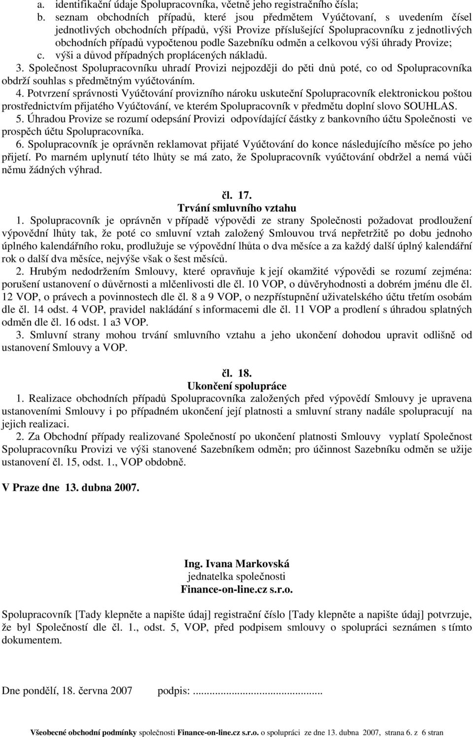 podle Sazebníku odměn a celkovou výši úhrady Provize; c. výši a důvod případných proplácených nákladů. 3.