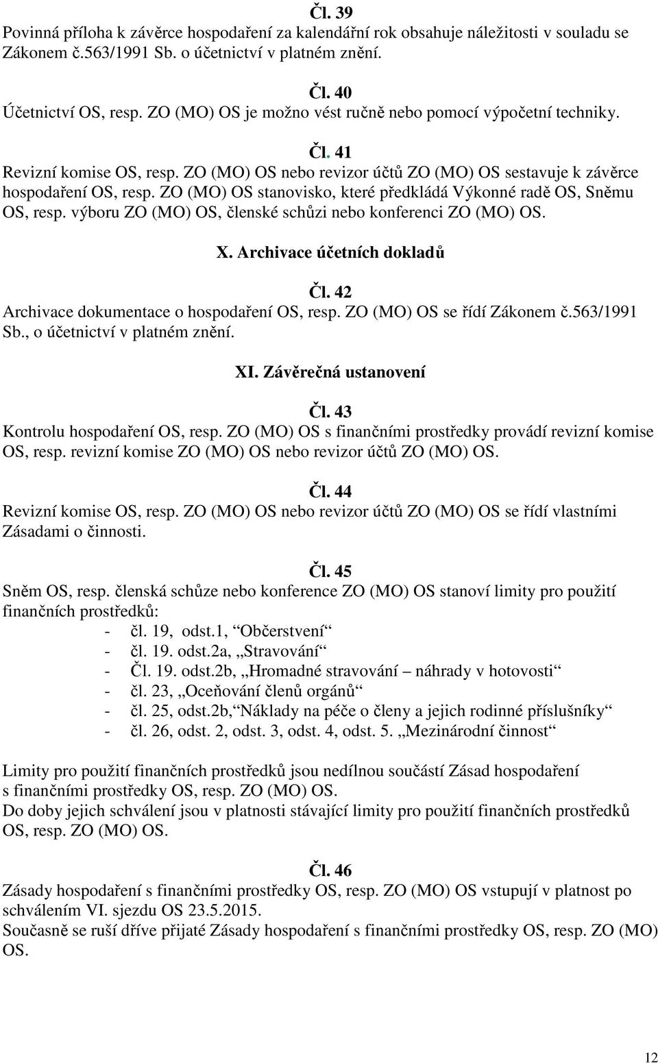 ZO (MO) OS stanovisko, které předkládá Výkonné radě OS, Sněmu OS, resp. výboru ZO (MO) OS, členské schůzi nebo konferenci ZO (MO) OS. X. Archivace účetních dokladů Čl.