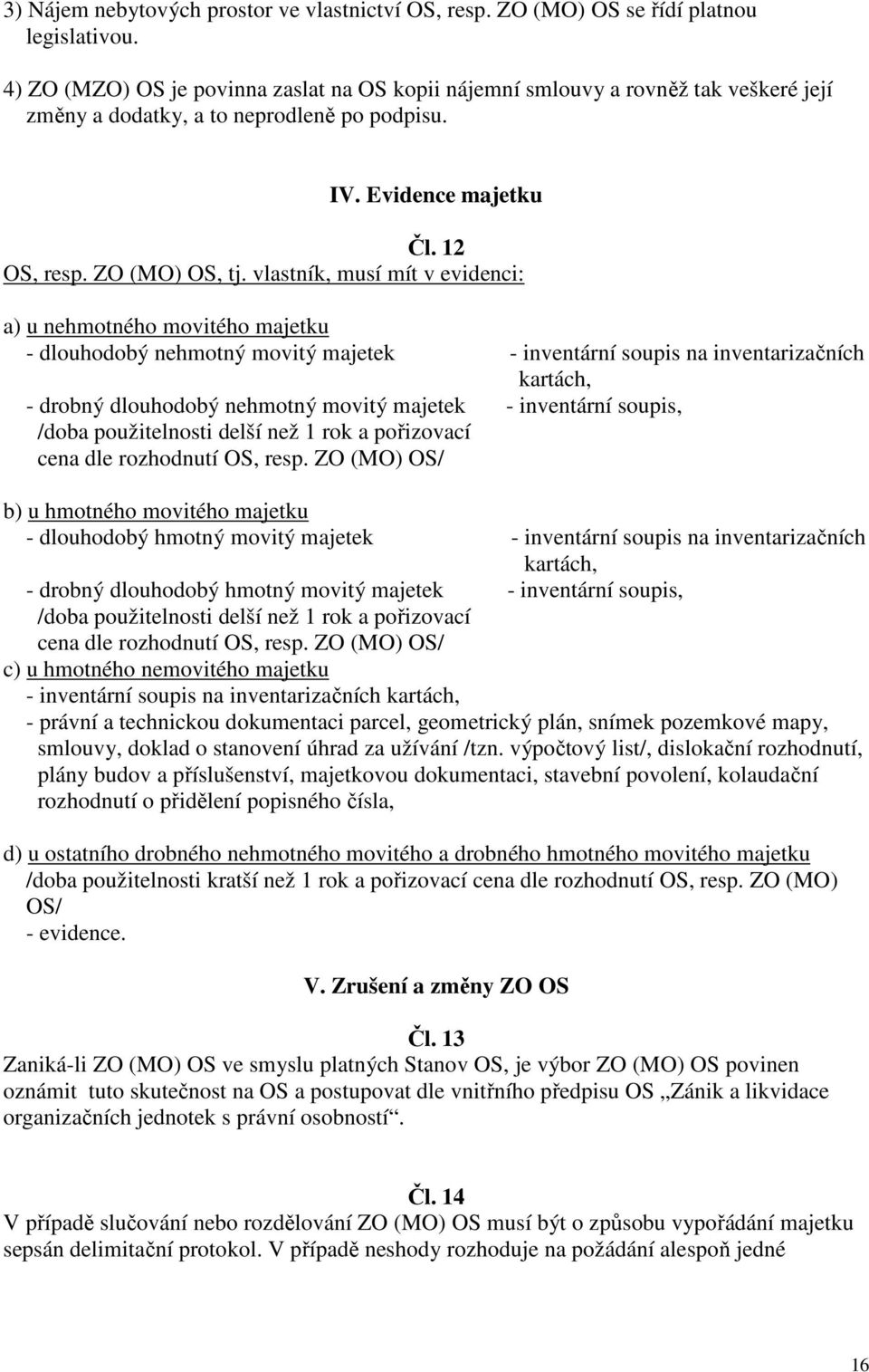 vlastník, musí mít v evidenci: a) u nehmotného movitého majetku - dlouhodobý nehmotný movitý majetek - inventární soupis na inventarizačních kartách, - drobný dlouhodobý nehmotný movitý majetek -