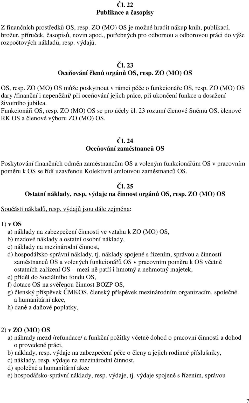 ZO (MO) OS může poskytnout v rámci péče o funkcionáře OS, resp. ZO (MO) OS dary /finanční i nepeněžní/ při oceňování jejich práce, při ukončení funkce a dosažení životního jubilea.