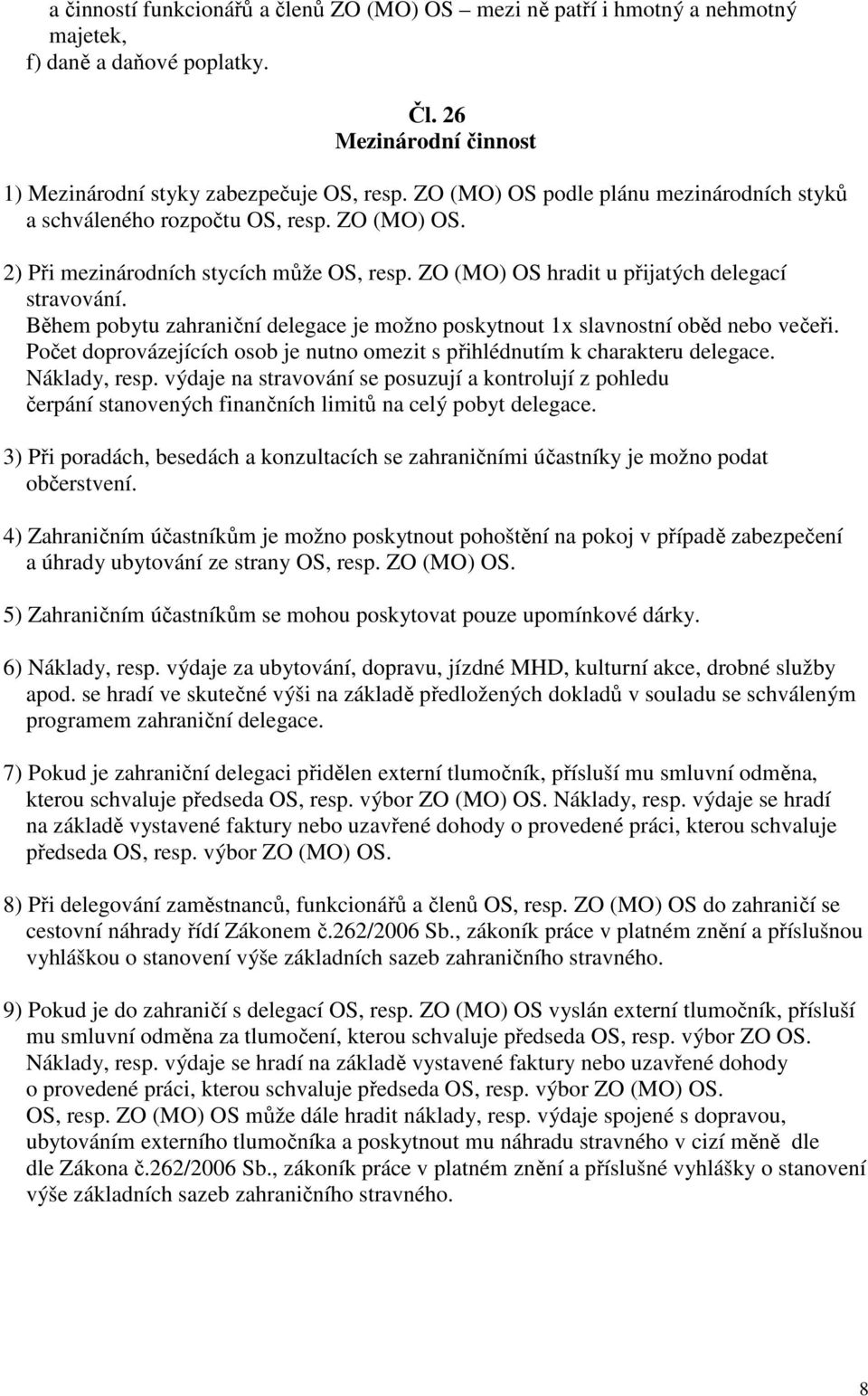 Během pobytu zahraniční delegace je možno poskytnout 1x slavnostní oběd nebo večeři. Počet doprovázejících osob je nutno omezit s přihlédnutím k charakteru delegace. Náklady, resp.