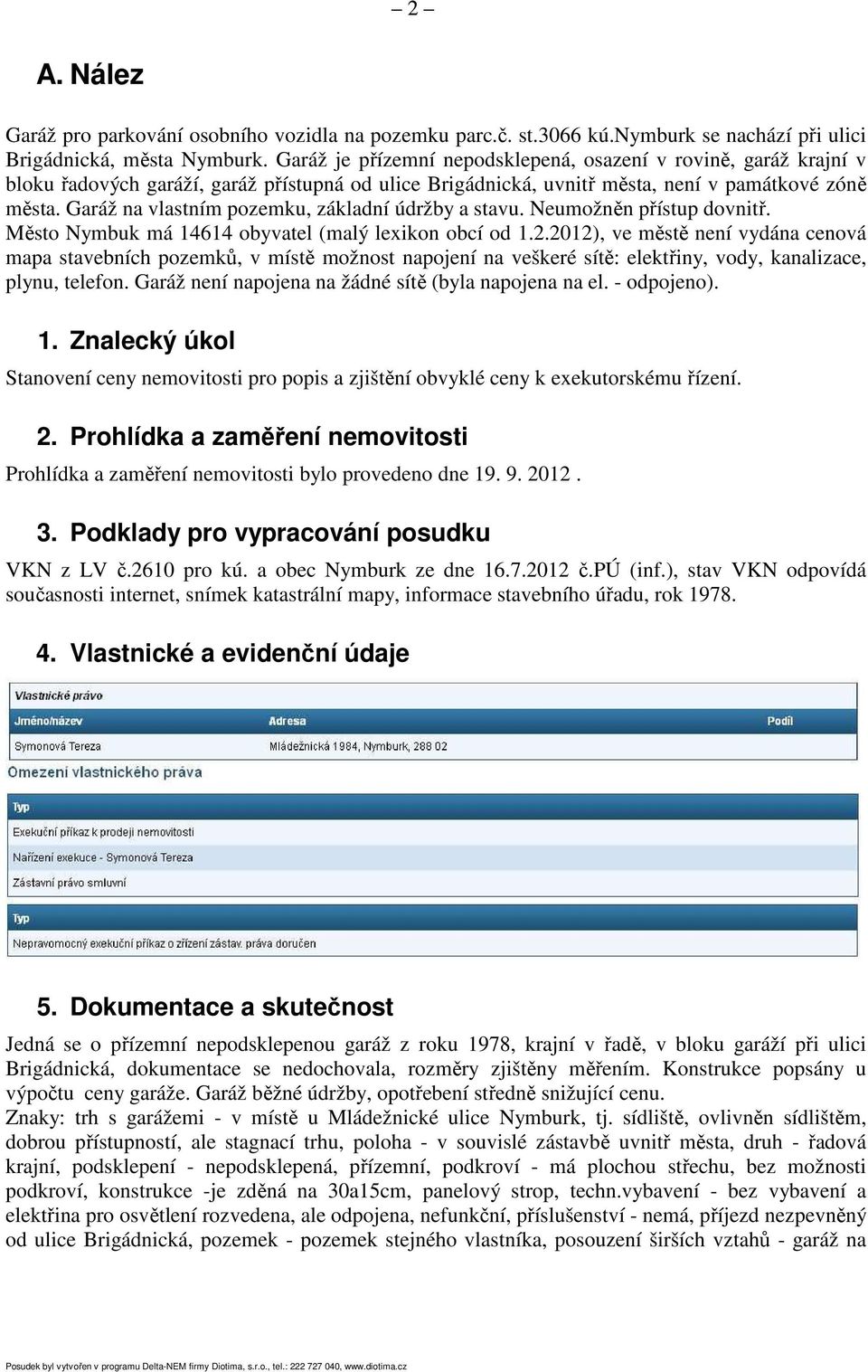 Garáž na vlastním pozemku, základní údržby a stavu. Neumožněn přístup dovnitř. Město Nymbuk má 14614 obyvatel (malý lexikon obcí od 1.2.