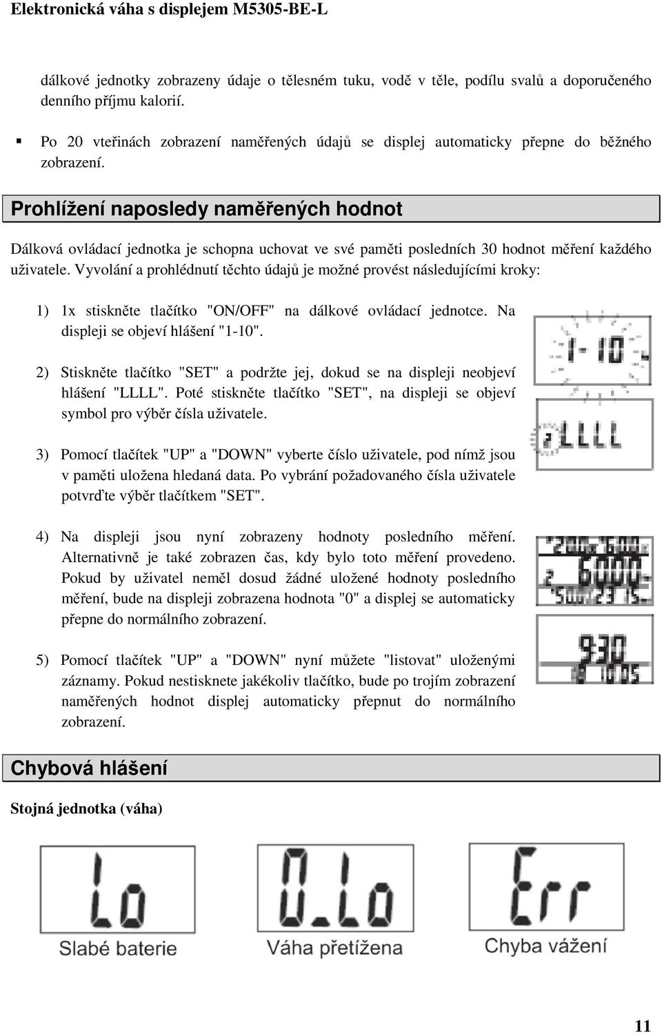 Prohlížení naposledy naměřených hodnot Dálková ovládací jednotka je schopna uchovat ve své paměti posledních 30 hodnot měření každého uživatele.