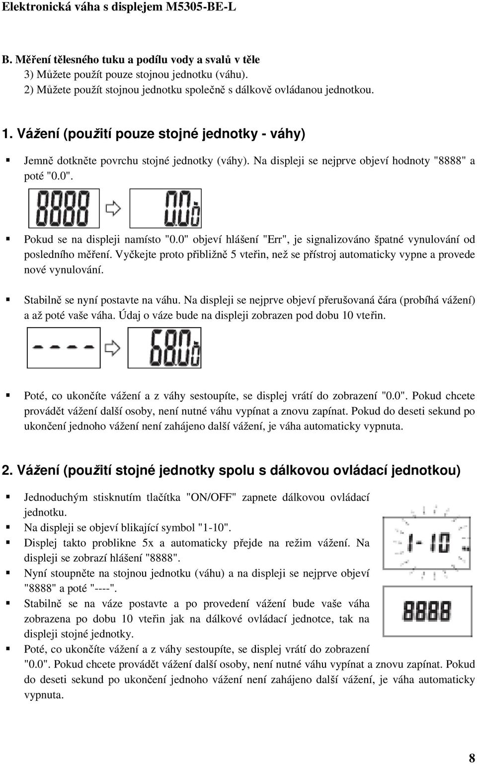 0" objeví hlášení "Err", je signalizováno špatné vynulování od posledního měření. Vyčkejte proto přibližně 5 vteřin, než se přístroj automaticky vypne a provede nové vynulování.