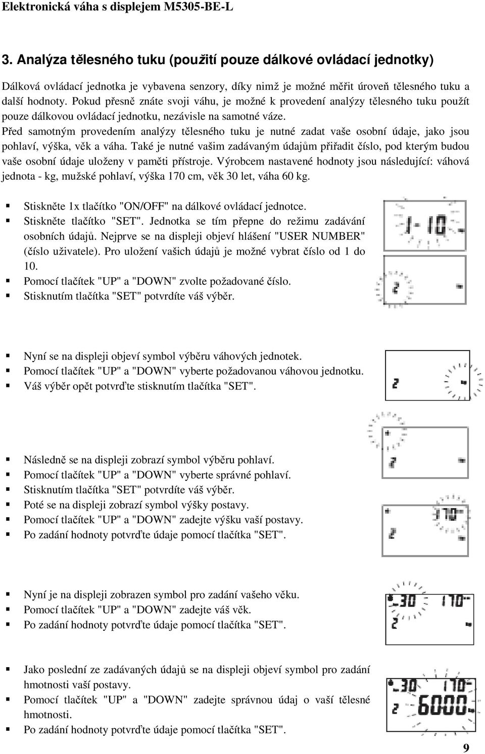 Před samotným provedením analýzy tělesného tuku je nutné zadat vaše osobní údaje, jako jsou pohlaví, výška, věk a váha.