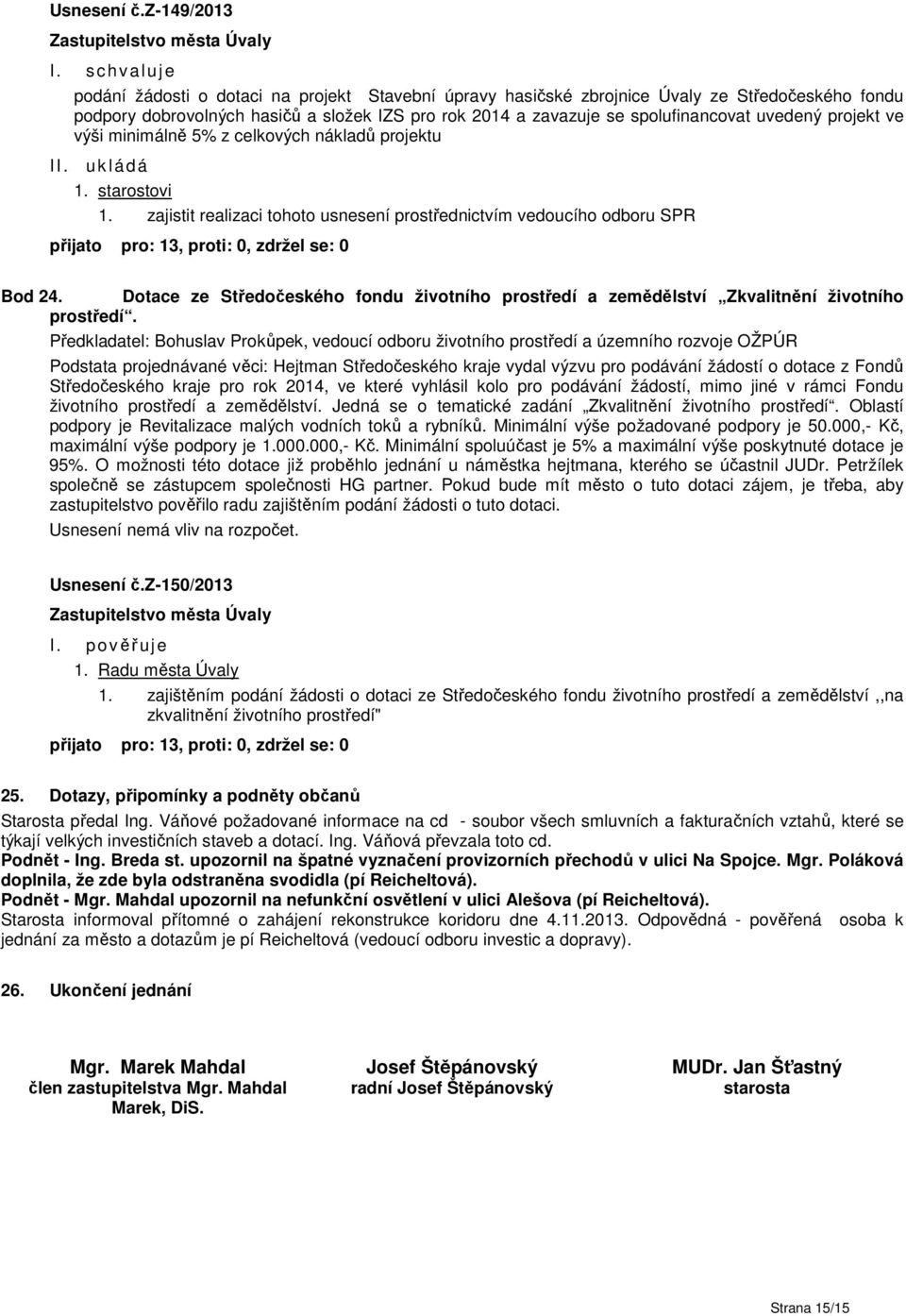 uvedený projekt ve výši minimálně 5% z celkových nákladů projektu 1. zajistit realizaci tohoto usnesení prostřednictvím vedoucího odboru SPR Bod 24.