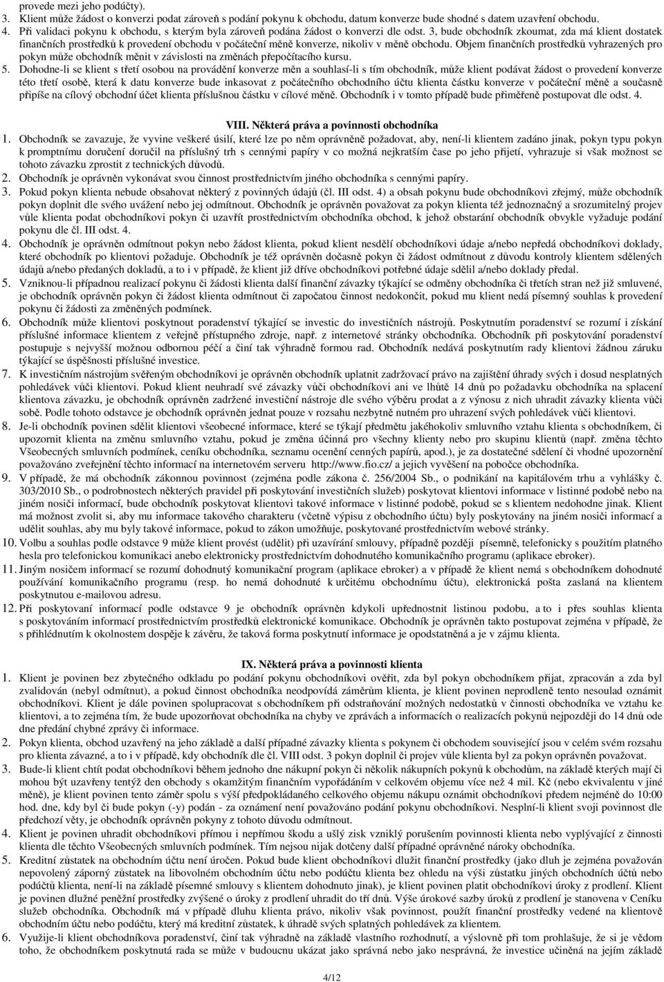 3, bude obchodník zkoumat, zda má klient dostatek finančních prostředků k provedení obchodu v počáteční měně konverze, nikoliv v měně obchodu.