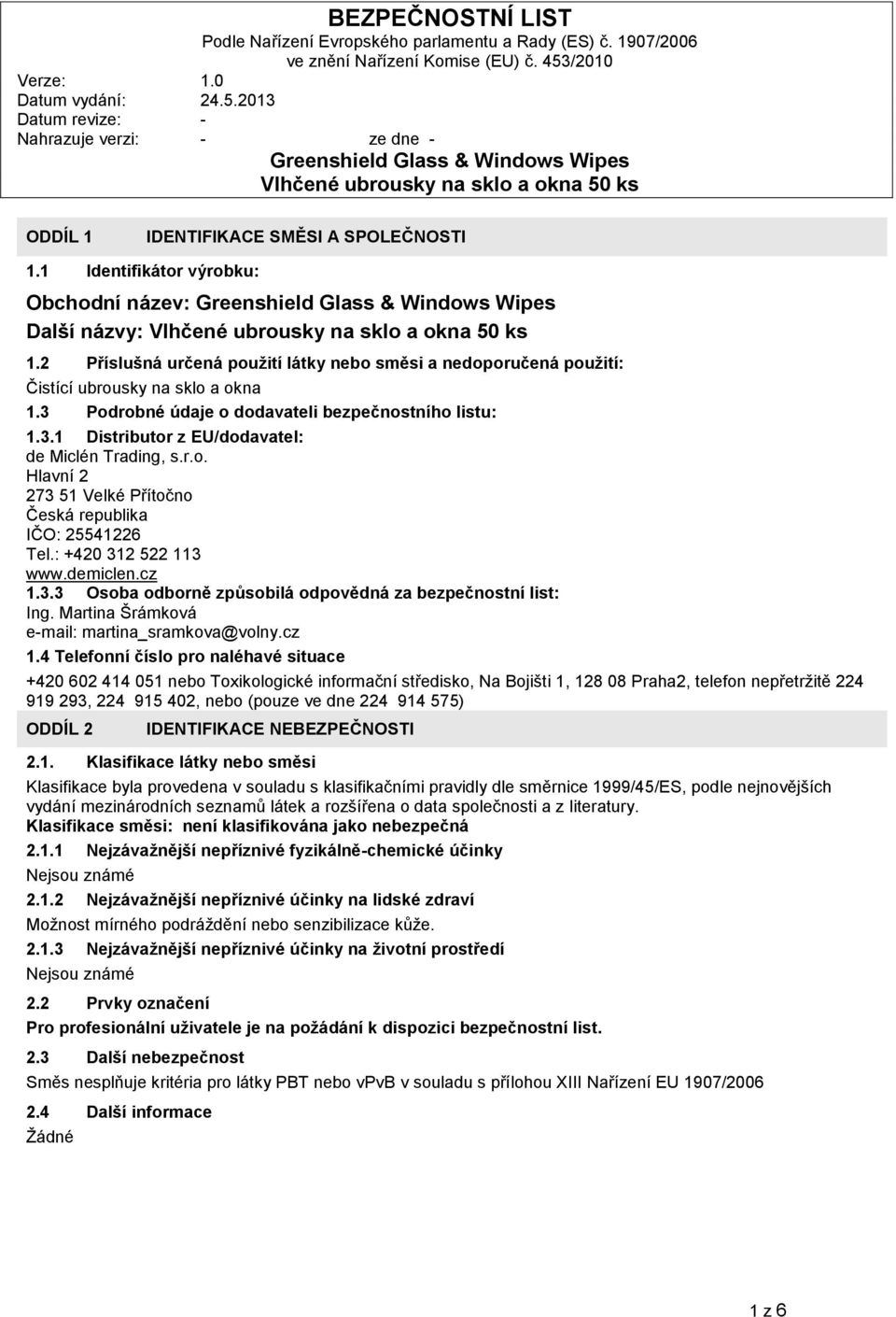 r.o. Hlavní 2 273 51 Velké Přítočno Česká republika IČO: 25541226 Tel.: +420 312 522 113 www.demiclen.cz 1.3.3 Osoba odborně způsobilá odpovědná za bezpečnostní list: Ing.