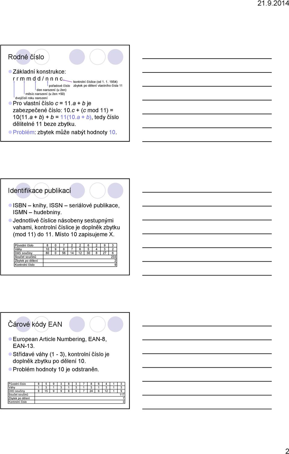 a + b), tedy číslo dělitelné 11 beze zbytku. Problém: zbytek může nabýt hodnoty 10. Identifikace publikací ISBN knihy, ISSN seriálové publikace, ISMN hudebniny.
