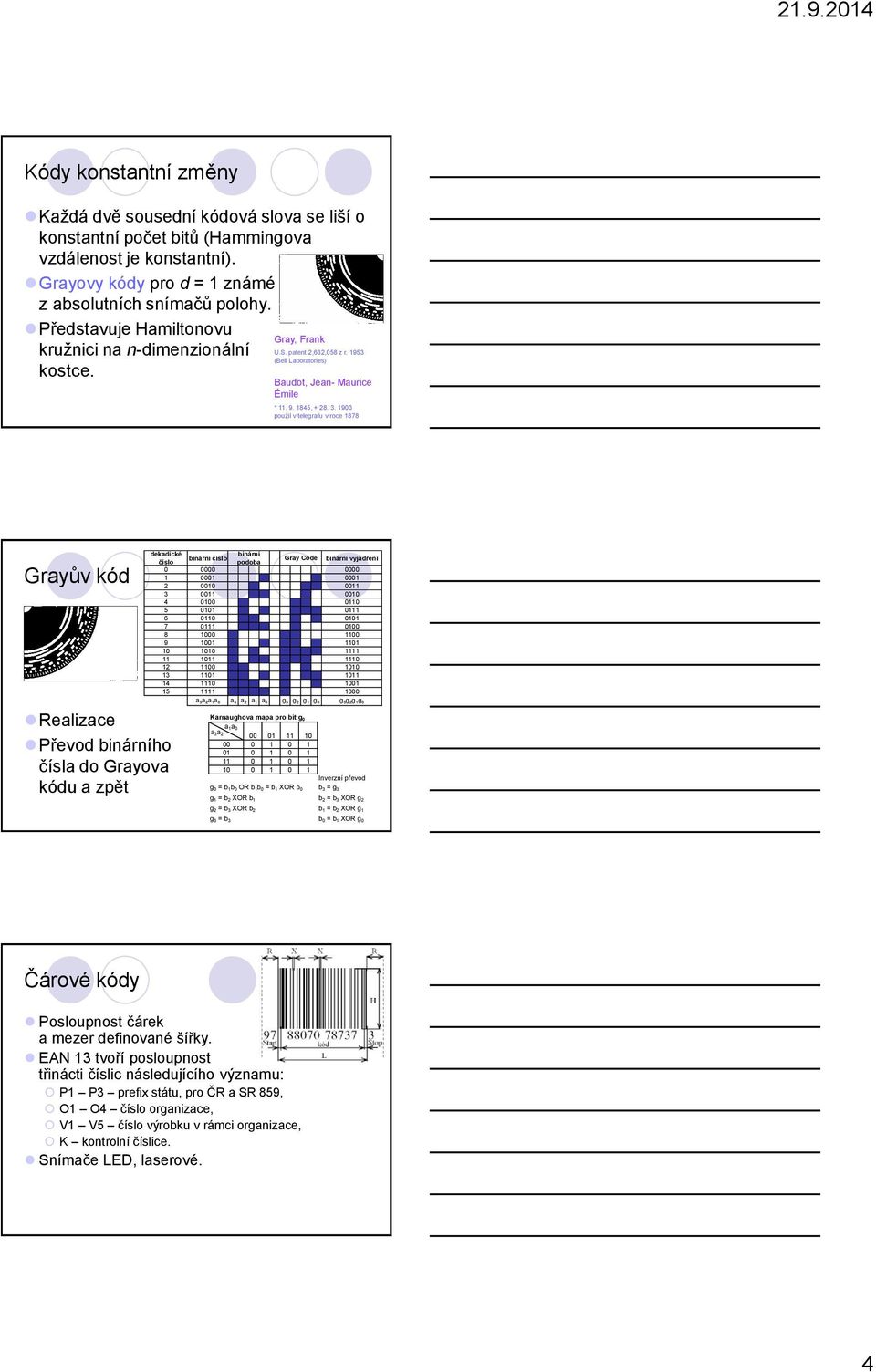 . 190 použil v telegrafu v roce 1878 Grayův kód dekadické binární binární číslo Gray Code binární vyjádření číslo podoba 0 0000 0000 1 0001 0001 2 0010 0011 0011 0010 4 0100 0110 5 0101 0111 6 0110