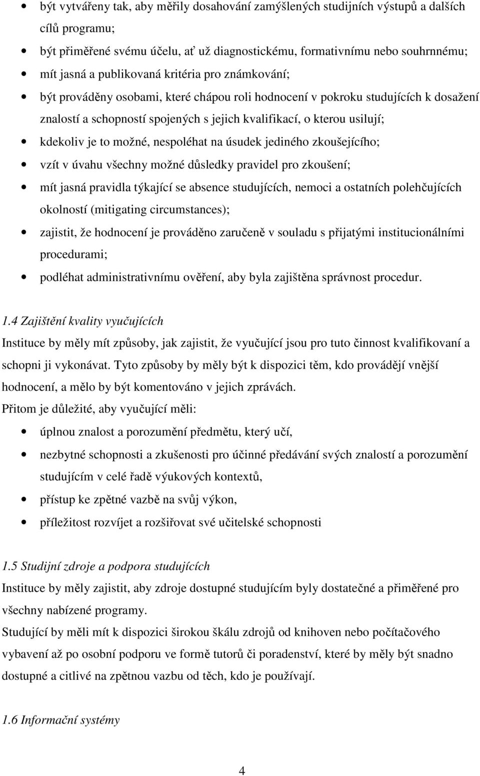 možné, nespoléhat na úsudek jediného zkoušejícího; vzít v úvahu všechny možné důsledky pravidel pro zkoušení; mít jasná pravidla týkající se absence studujících, nemoci a ostatních polehčujících