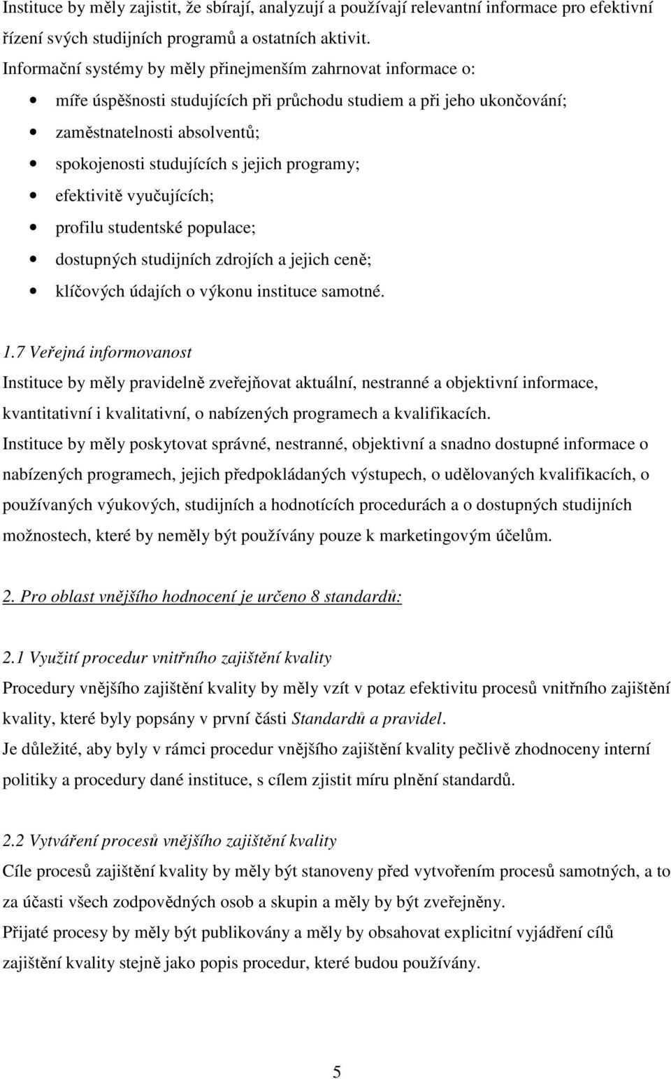 programy; efektivitě vyučujících; profilu studentské populace; dostupných studijních zdrojích a jejich ceně; klíčových údajích o výkonu instituce samotné. 1.
