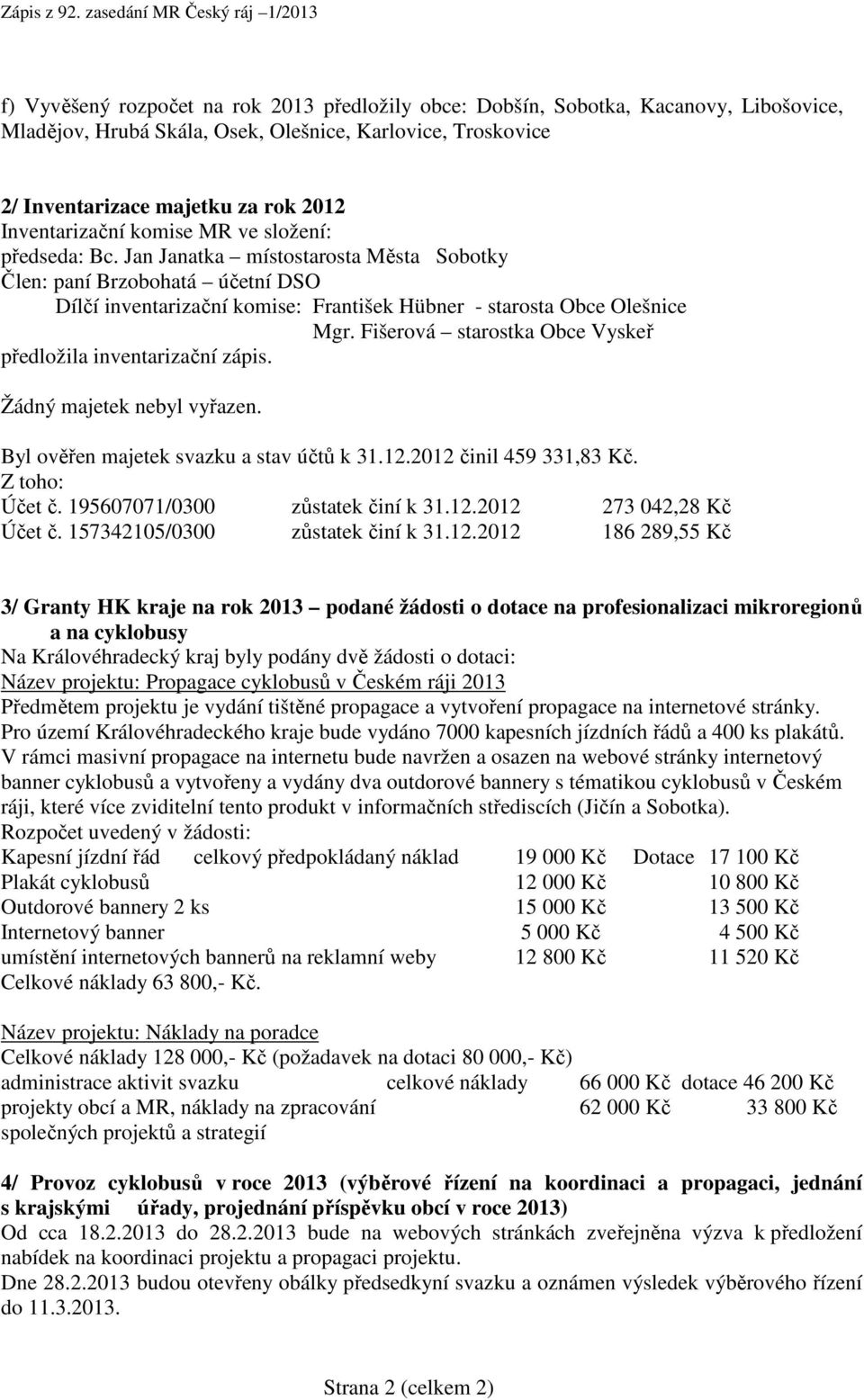 Fišerová starostka Obce Vyskeř předložila inventarizační zápis. Žádný majetek nebyl vyřazen. Byl ověřen majetek svazku a stav účtů k 31.12.2012 činil 459 331,83 Kč. Z toho: Účet č.