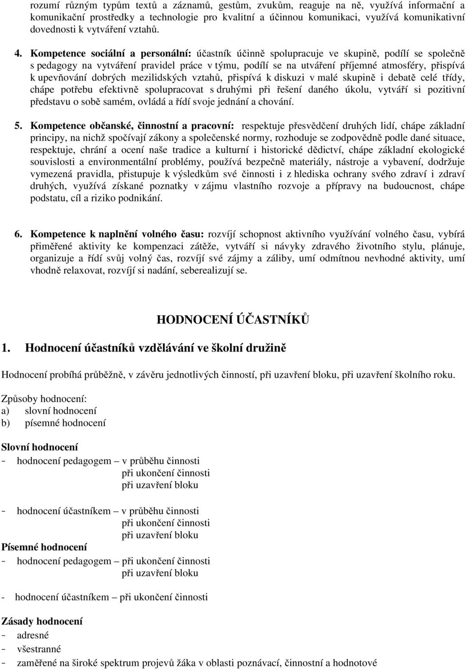 Kompetence sociální a personální: účastník účinně spolupracuje ve skupině, podílí se společně s pedagogy na vytváření pravidel práce v týmu, podílí se na utváření příjemné atmosféry, přispívá k