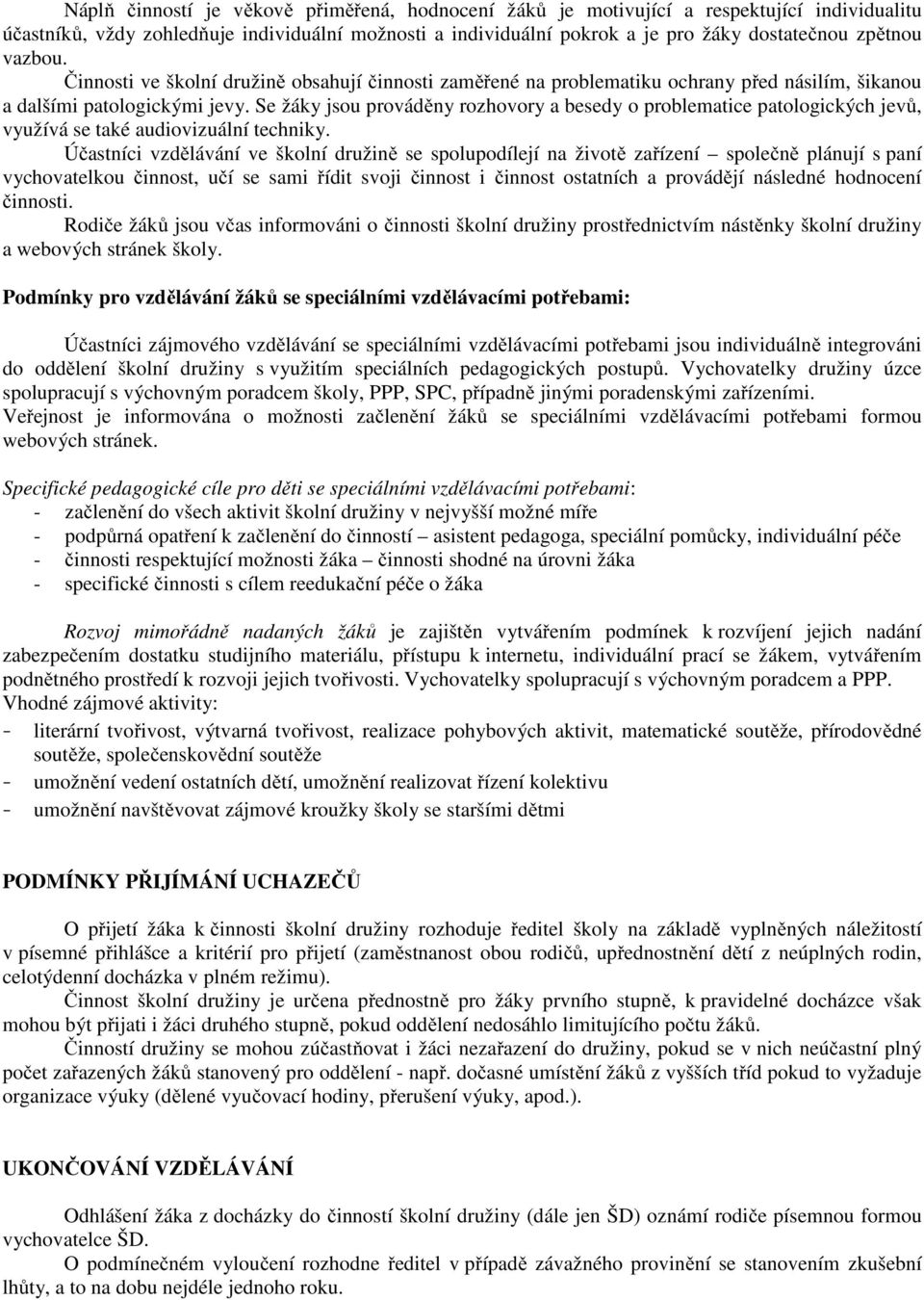 Se žáky jsou prováděny rozhovory a besedy o problematice patologických jevů, využívá se také audiovizuální techniky.