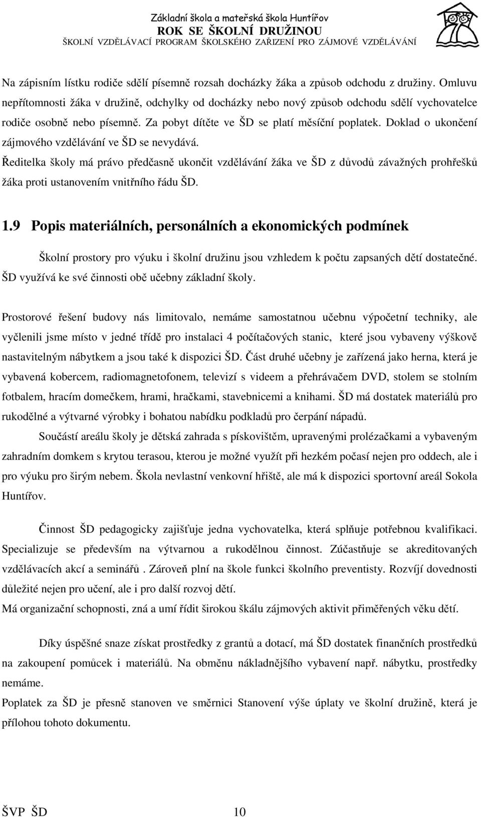 Doklad o ukončení zájmového vzdělávání ve ŠD se nevydává. Ředitelka školy má právo předčasně ukončit vzdělávání žáka ve ŠD z důvodů závažných prohřešků žáka proti ustanovením vnitřního řádu ŠD. 1.