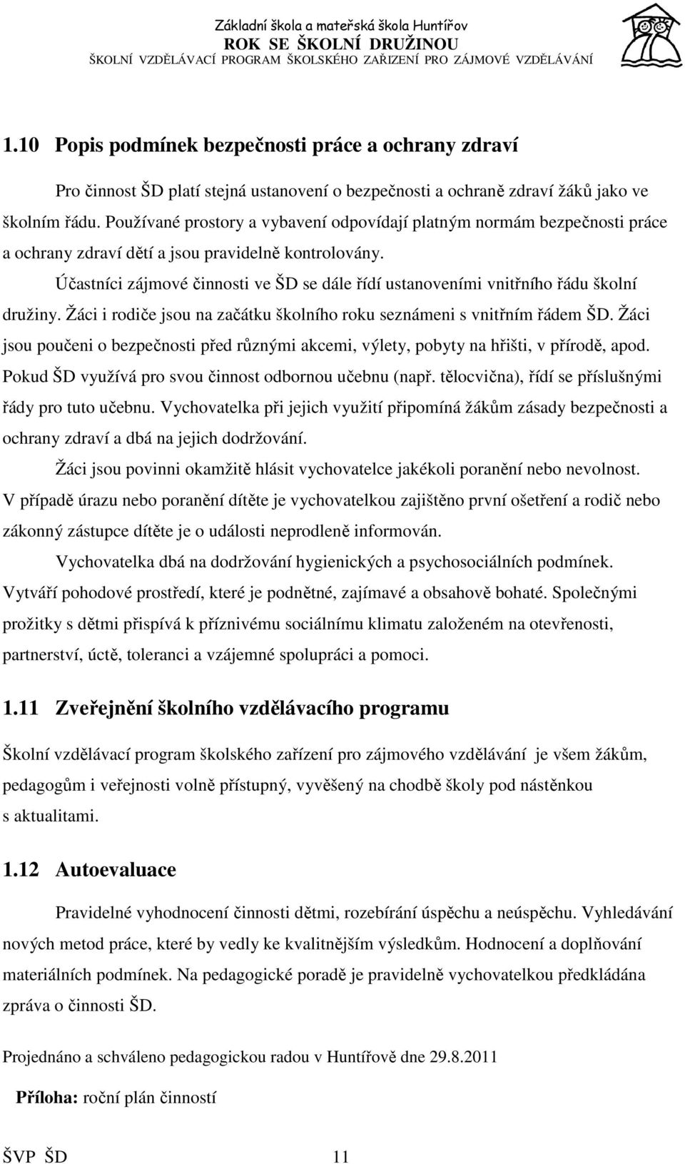 Účastníci zájmové činnosti ve ŠD se dále řídí ustanoveními vnitřního řádu školní družiny. Žáci i rodiče jsou na začátku školního roku seznámeni s vnitřním řádem ŠD.