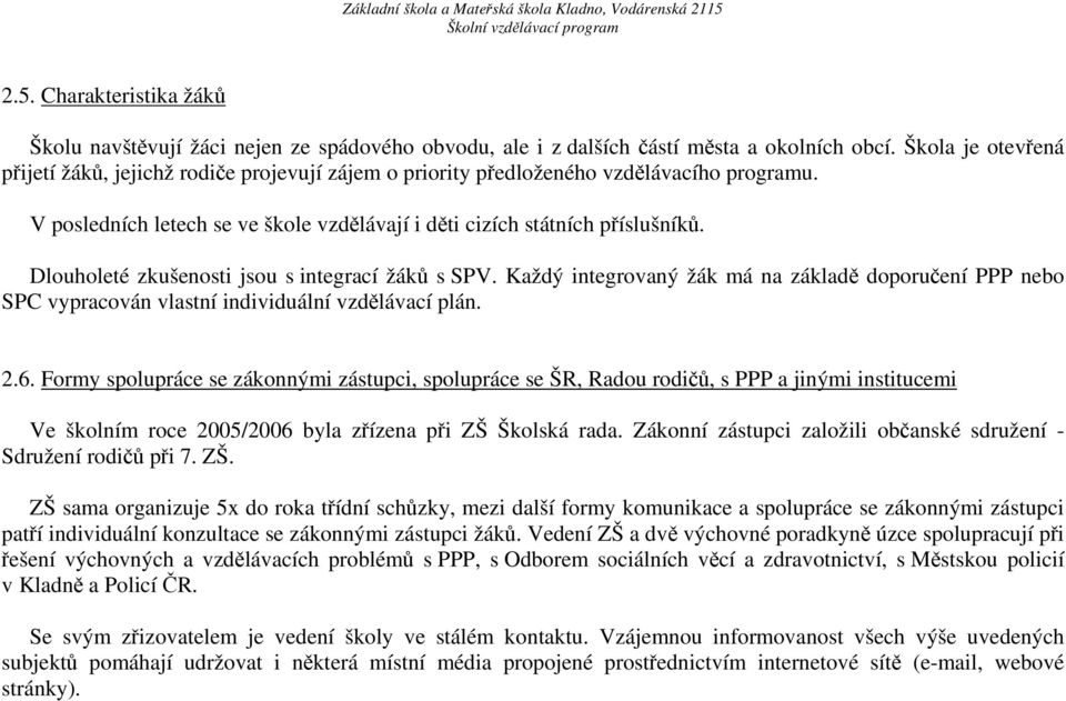 Dlouholeté zkušenosti jsou s integrací žáků s SPV. Každý integrovaný žák má na základě doporučení PPP nebo SPC vypracován vlastní individuální vzdělávací plán. 2.6.