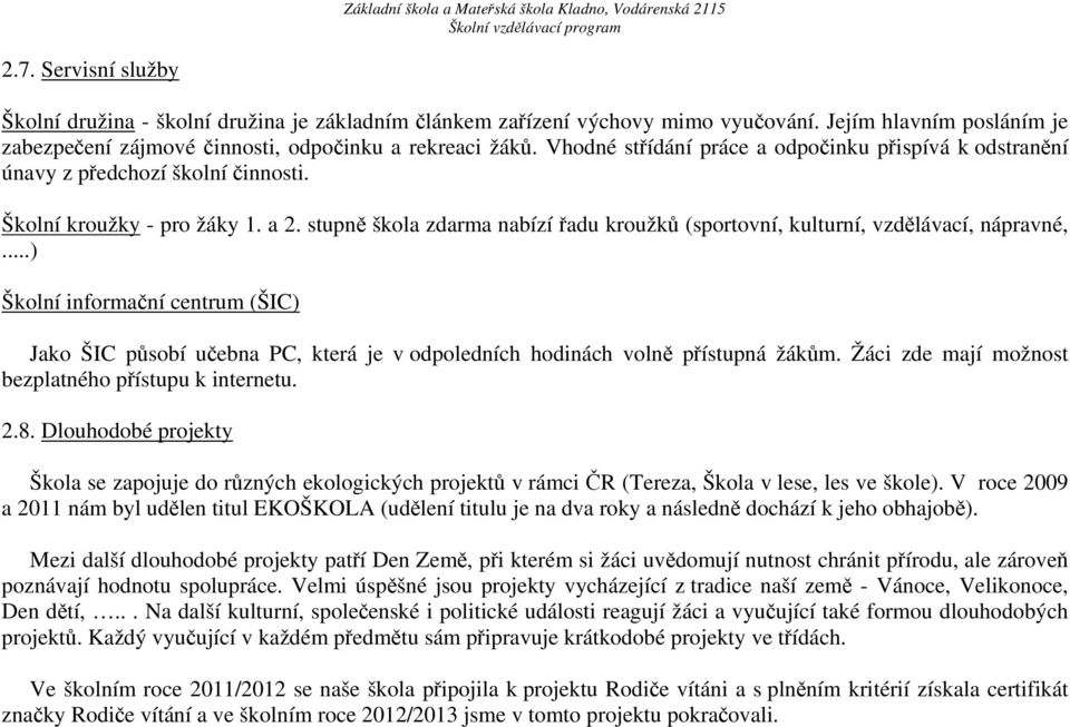 stupně škola zdarma nabízí řadu kroužků (sportovní, kulturní, vzdělávací, nápravné,...) Školní informační centrum (ŠIC) Jako ŠIC působí učebna PC, která je v odpoledních hodinách volně přístupná žákům.