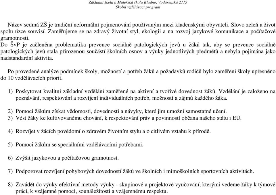 Do ŠvP je začleněna problematika prevence sociálně patologických jevů u žáků tak, aby se prevence sociálně patologických jevů stala přirozenou součástí školních osnov a výuky jednotlivých předmětů a