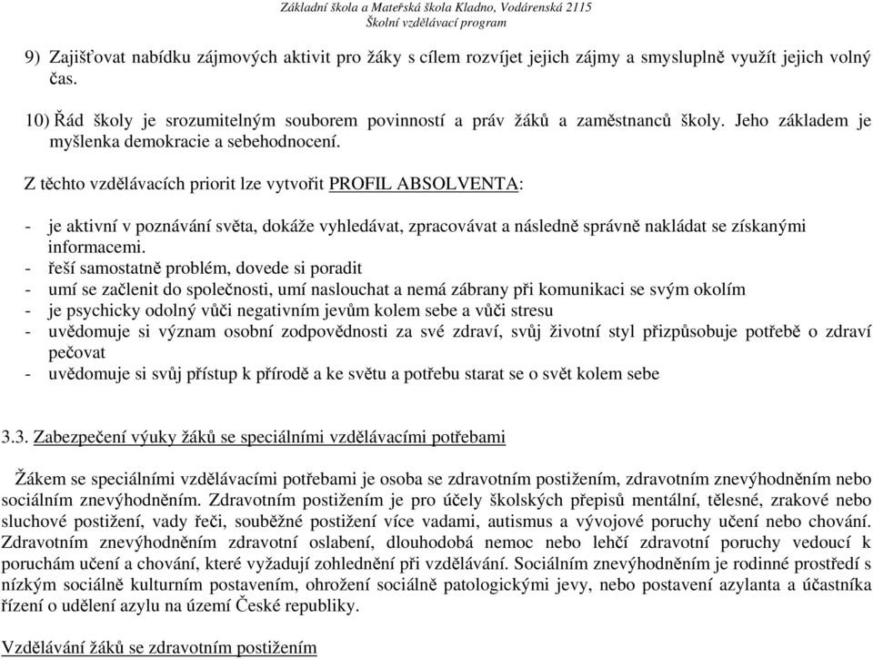 Z těchto vzdělávacích priorit lze vytvořit PROFIL ABSOLVENTA: - je aktivní v poznávání světa, dokáže vyhledávat, zpracovávat a následně správně nakládat se získanými informacemi.