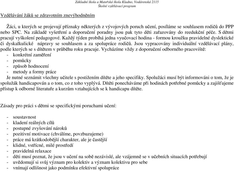 Každý týden probíhá jedna vyučovací hodina - formou kroužku pravidelné dyslektické či dyskalkulické nápravy se souhlasem a za spolupráce rodičů.