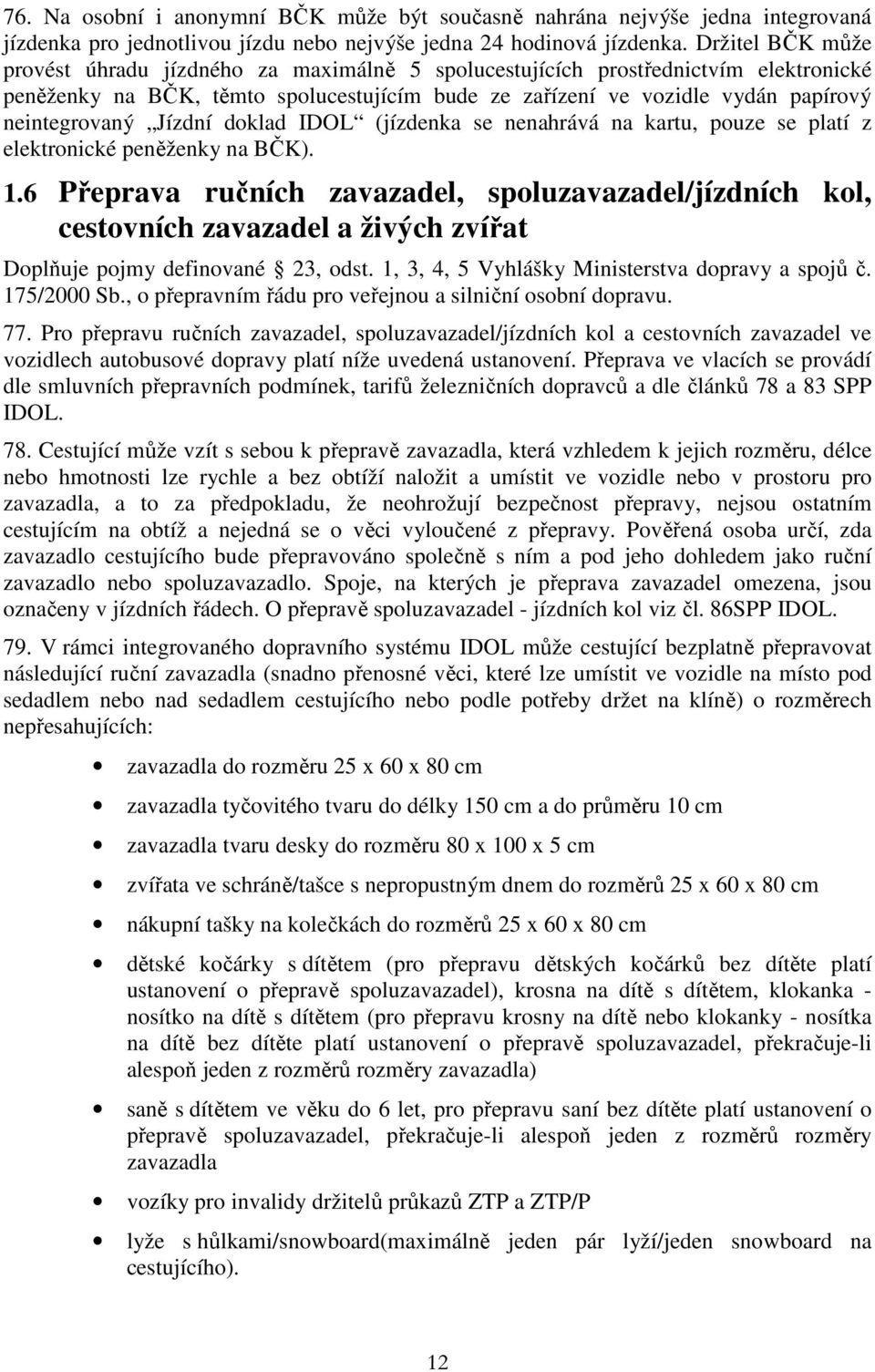 Jízdní doklad IDOL (jízdenka se nenahrává na kartu, pouze se platí z elektronické peněženky na BČK). 1.