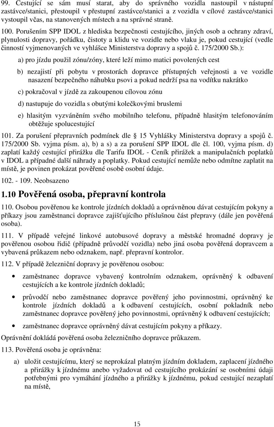 Porušením SPP IDOL z hlediska bezpečnosti cestujícího, jiných osob a ochrany zdraví, plynulosti dopravy, pořádku, čistoty a klidu ve vozidle nebo vlaku je, pokud cestující (vedle činností