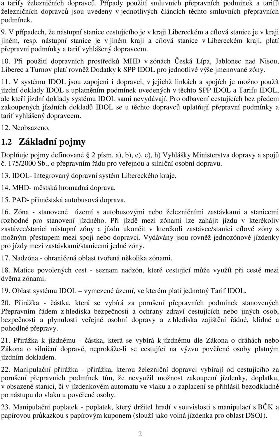 nástupní stanice je v jiném kraji a cílová stanice v Libereckém kraji, platí přepravní podmínky a tarif vyhlášený dopravcem. 10.