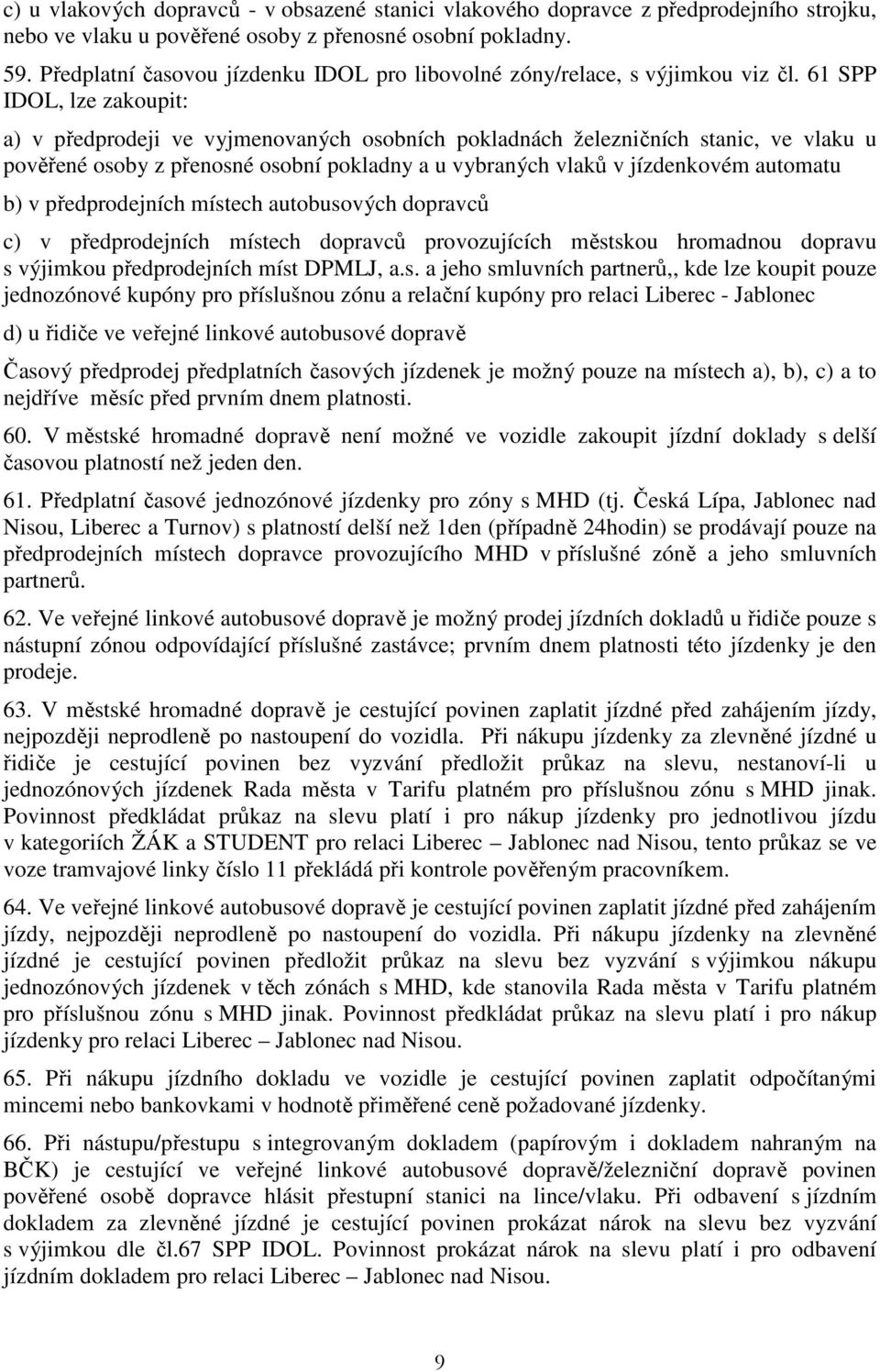 61 SPP IDOL, lze zakoupit: a) v předprodeji ve vyjmenovaných osobních pokladnách železničních stanic, ve vlaku u pověřené osoby z přenosné osobní pokladny a u vybraných vlaků v jízdenkovém automatu