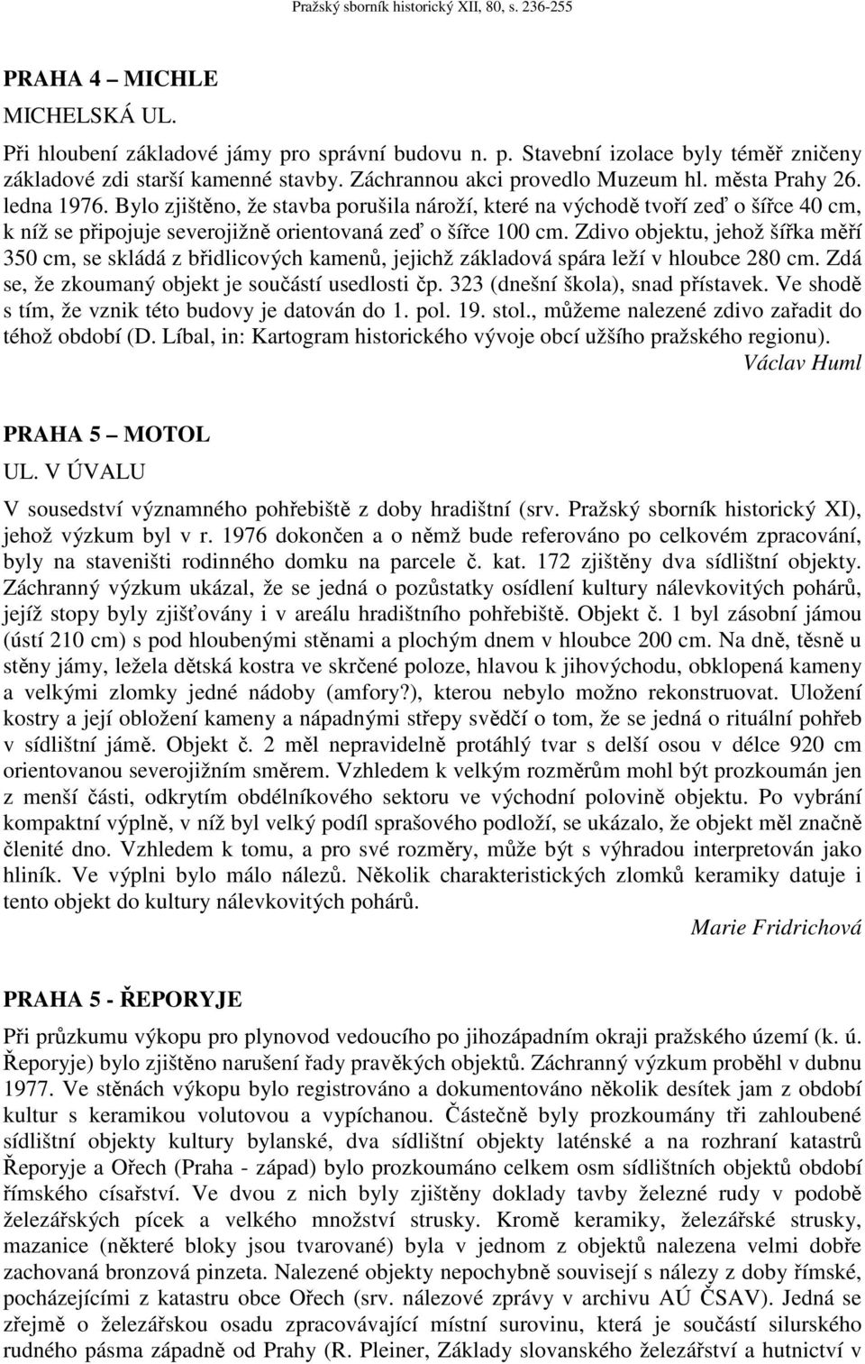 Zdivo objektu, jehož šířka měří 350 cm, se skládá z břidlicových kamenů, jejichž základová spára leží v hloubce 280 cm. Zdá se, že zkoumaný objekt je součástí usedlosti čp.