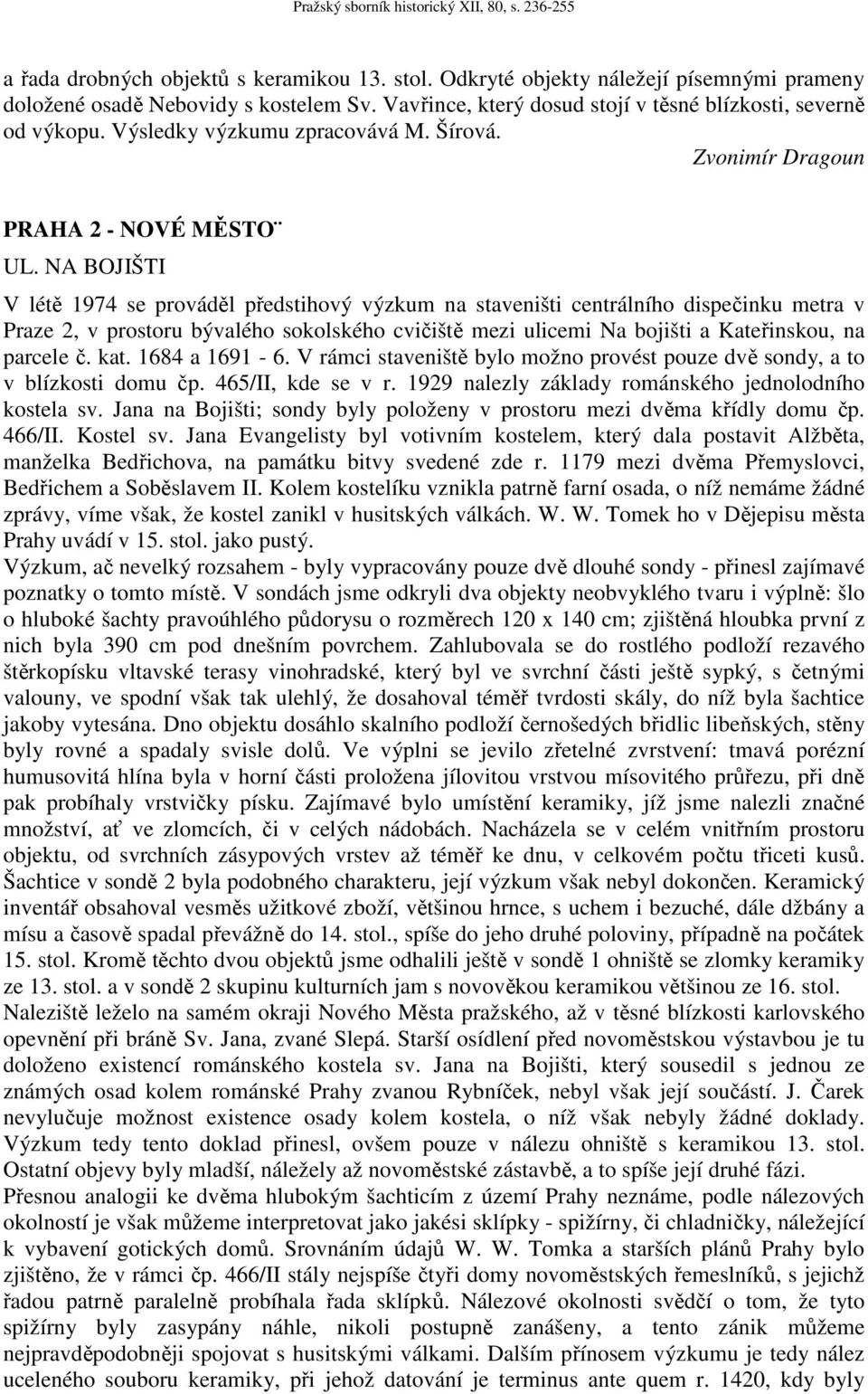 NA BOJIŠTI V létě 1974 se prováděl předstihový výzkum na staveništi centrálního dispečinku metra v Praze 2, v prostoru bývalého sokolského cvičiště mezi ulicemi Na bojišti a Kateřinskou, na parcele č.