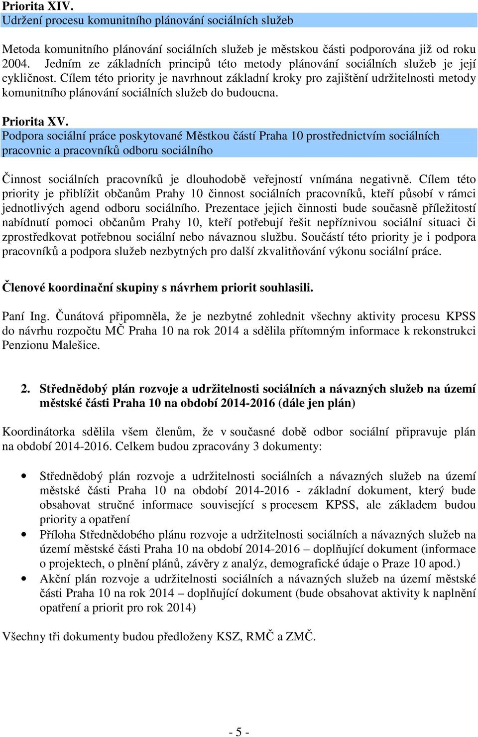 Cílem této priority je navrhnout základní kroky pro zajištění udržitelnosti metody komunitního plánování sociálních služeb do budoucna. Priorita XV.