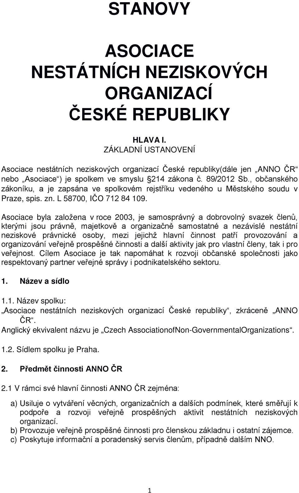 , občanského zákoníku, a je zapsána ve spolkovém rejstříku vedeného u Městského soudu v Praze, spis. zn. L 58700, IČO 712 84 109.