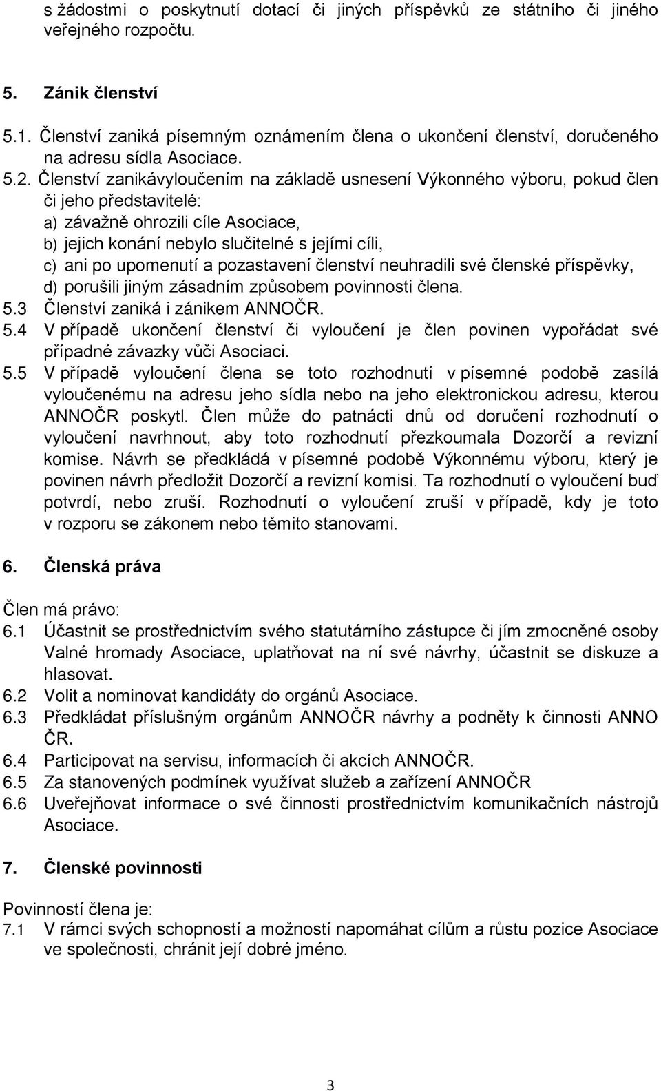 Členství zanikávyloučením na základě usnesení Výkonného výboru, pokud člen či jeho představitelé: a) závažně ohrozili cíle Asociace, b) jejich konání nebylo slučitelné s jejími cíli, c) ani po