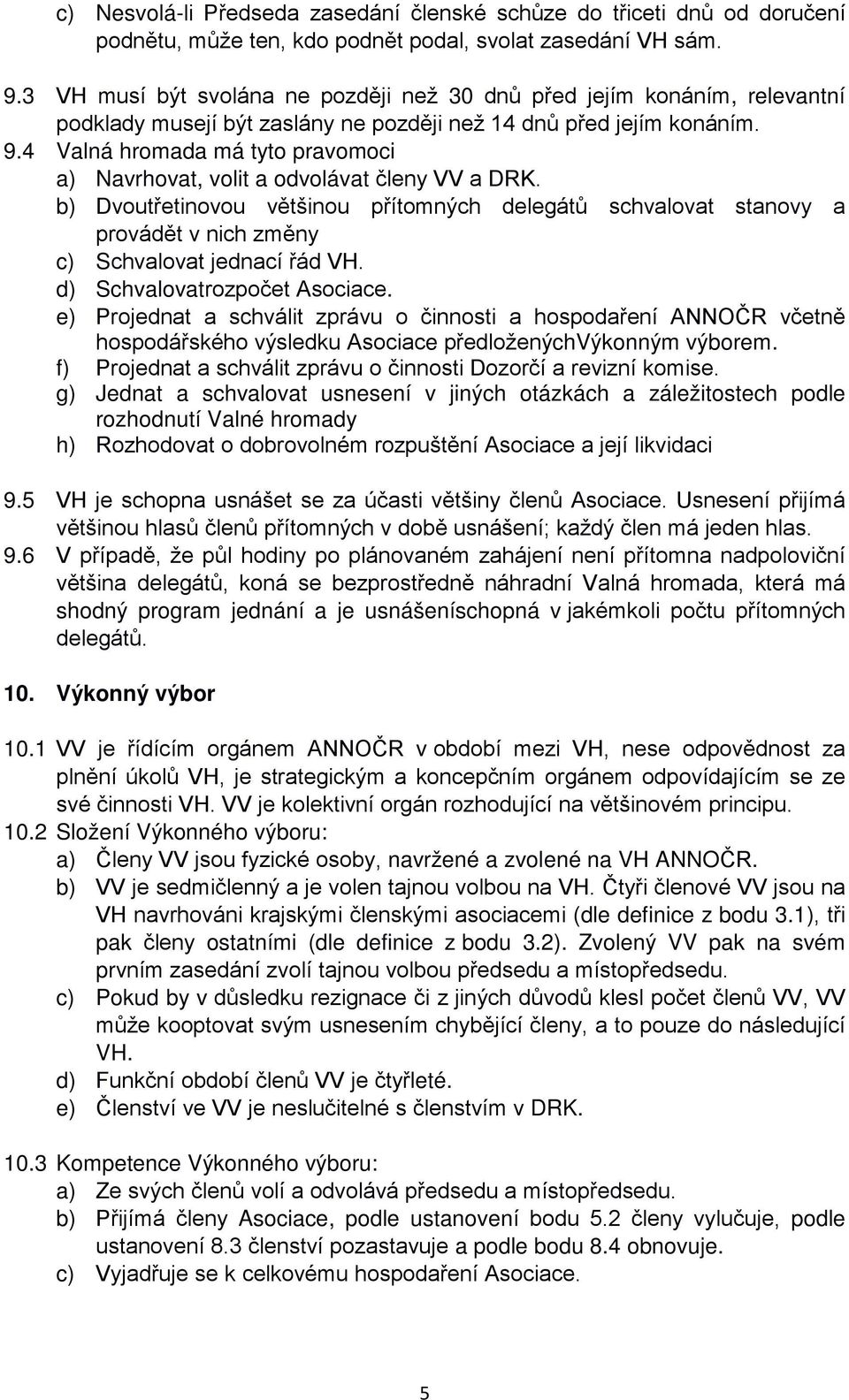 4 Valná hromada má tyto pravomoci a) Navrhovat, volit a odvolávat členy VV a DRK.