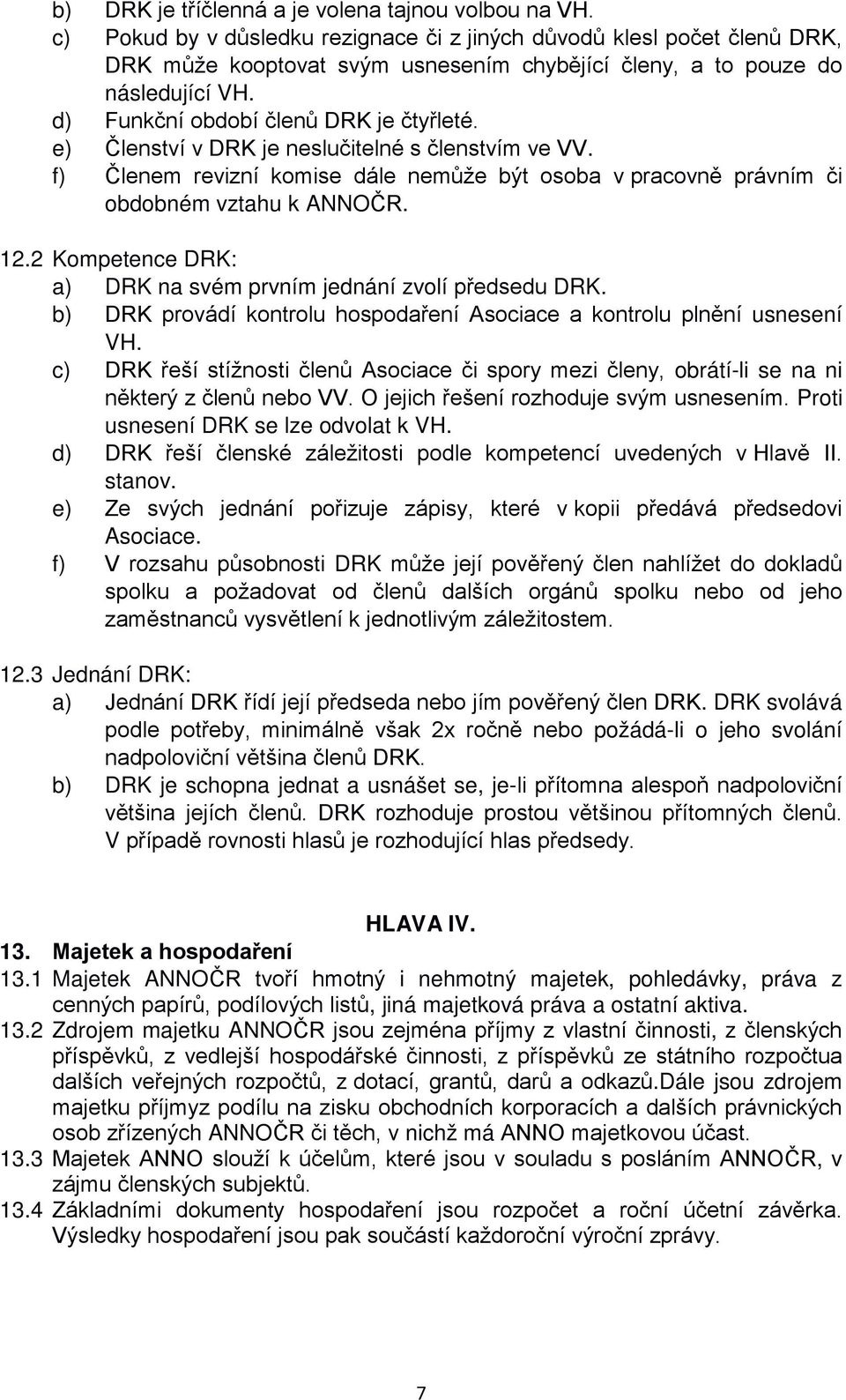 e) Členství v DRK je neslučitelné s členstvím ve VV. f) Členem revizní komise dále nemůže být osoba v pracovně právním či obdobném vztahu k ANNOČR. 12.