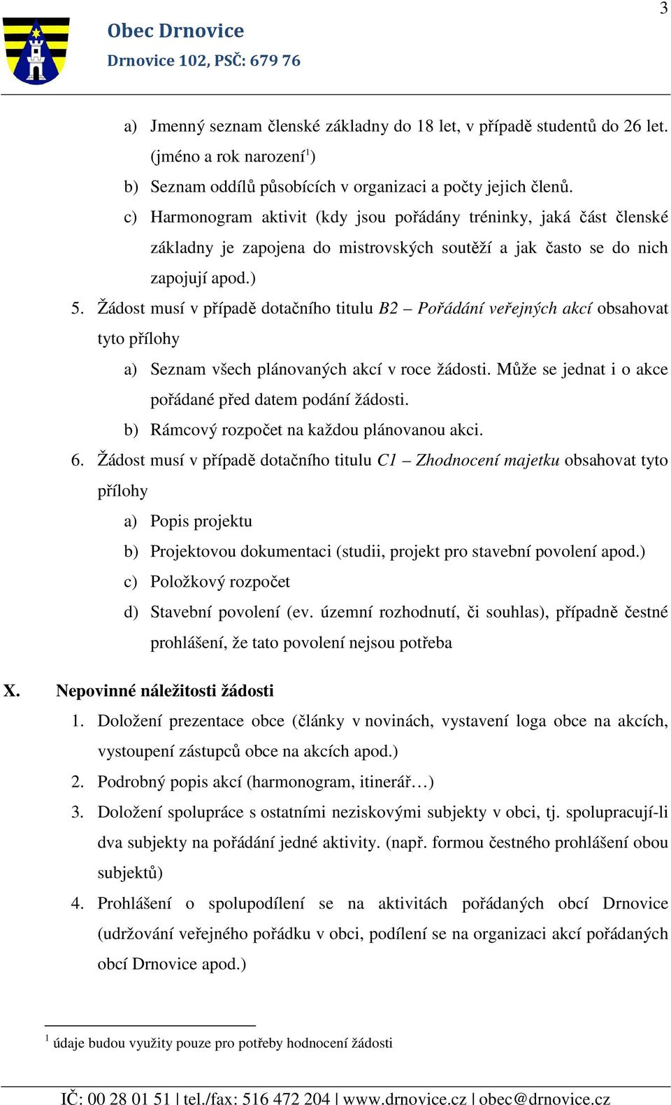 Žádost musí v případě dotačního titulu B2 Pořádání veřejných akcí obsahovat tyto přílohy a) Seznam všech plánovaných akcí v roce žádosti. Může se jednat i o akce pořádané před datem podání žádosti.