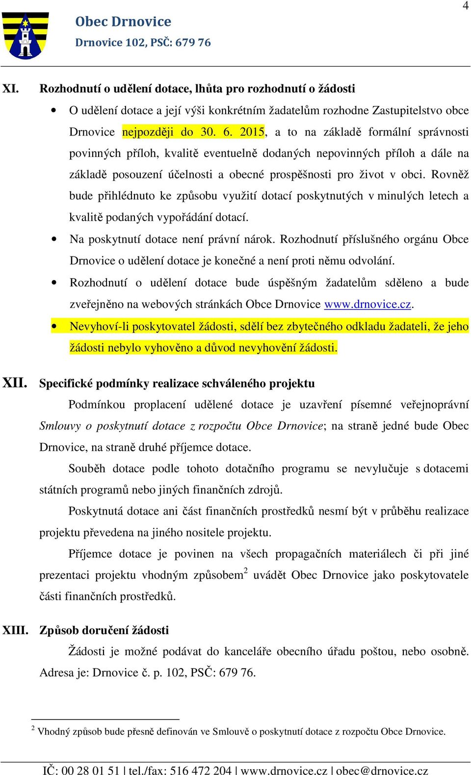 Rovněž bude přihlédnuto ke způsobu využití dotací poskytnutých v minulých letech a kvalitě podaných vypořádání dotací. Na poskytnutí dotace není právní nárok.