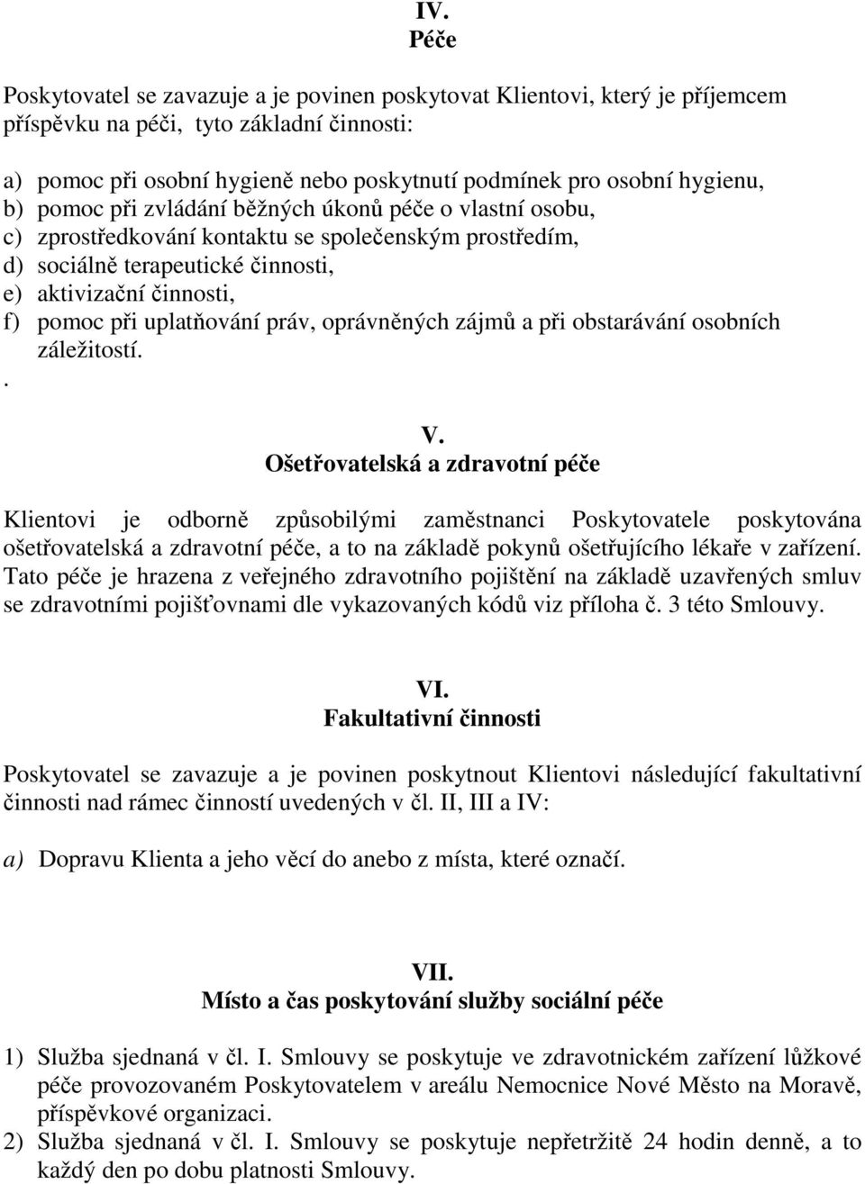 uplatňování práv, oprávněných zájmů a při obstarávání osobních záležitostí.. V.